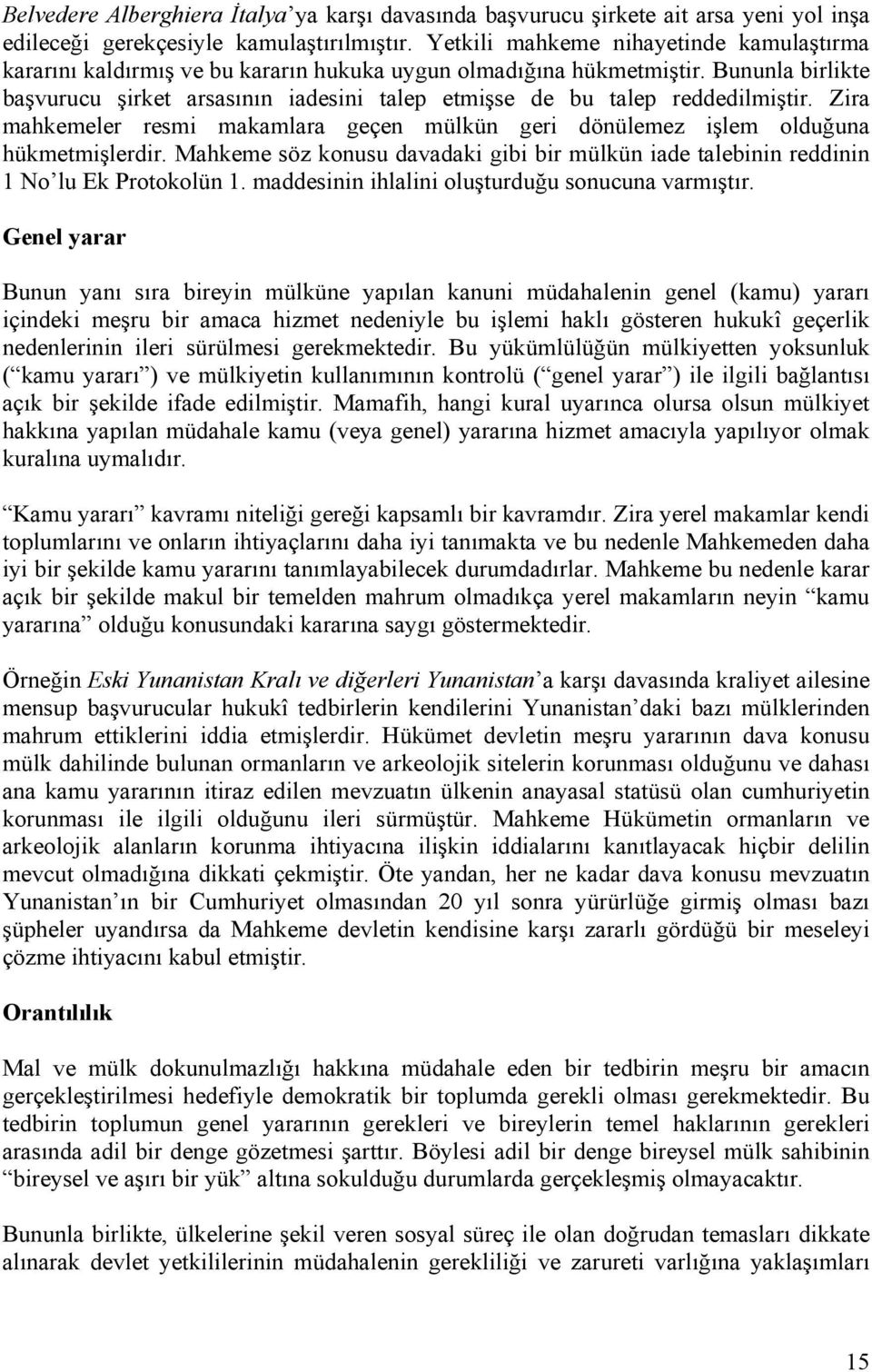 Bununla birlikte başvurucu şirket arsasının iadesini talep etmişse de bu talep reddedilmiştir. Zira mahkemeler resmi makamlara geçen mülkün geri dönülemez işlem olduğuna hükmetmişlerdir.