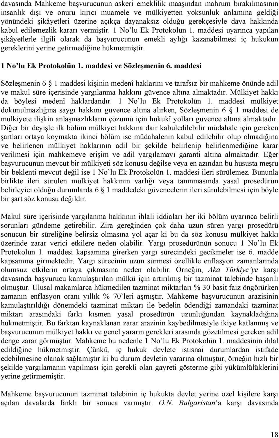 maddesi uyarınca yapılan şikâyetlerle ilgili olarak da başvurucunun emekli aylığı kazanabilmesi iç hukukun gereklerini yerine getirmediğine hükmetmiştir. 1 No lu Ek Protokolün 1.