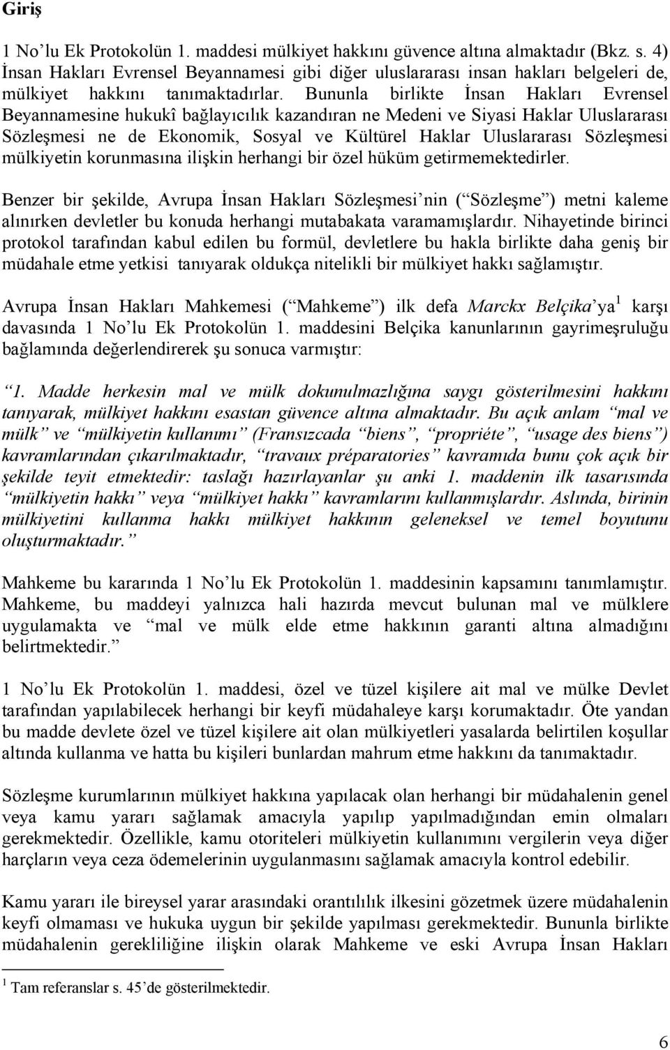 Bununla birlikte İnsan Hakları Evrensel Beyannamesine hukukî bağlayıcılık kazandıran ne Medeni ve Siyasi Haklar Uluslararası Sözleşmesi ne de Ekonomik, Sosyal ve Kültürel Haklar Uluslararası