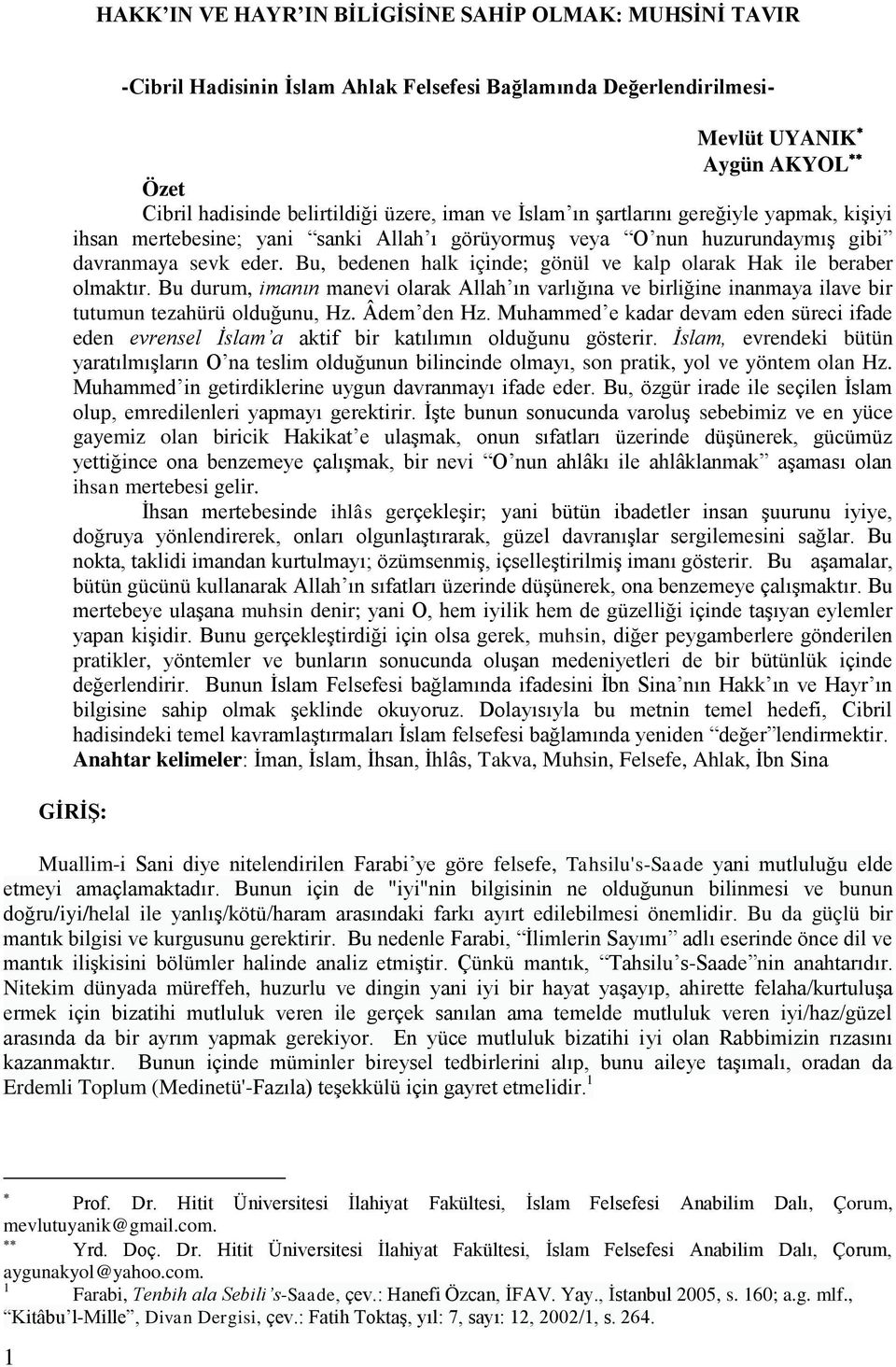 Bu, bedenen halk içinde; gönül ve kalp olarak Hak ile beraber olmaktır. Bu durum, imanın manevi olarak Allah ın varlığına ve birliğine inanmaya ilave bir tutumun tezahürü olduğunu, Hz. Âdem den Hz.