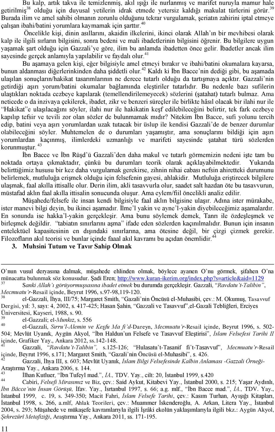 40 Öncelikle kişi, dinin asıllarını, akaidin ilkelerini, ikinci olarak Allah ın bir mevhibesi olarak kalp ile ilgili sırların bilgisini, sonra bedeni ve mali ibadetlerinin bilgisini öğrenir.