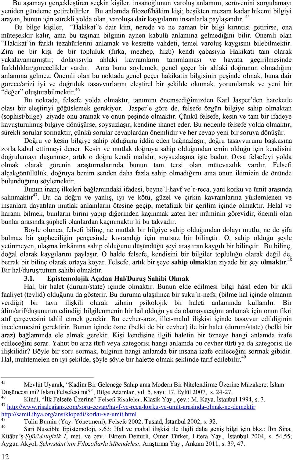 45 Bu bilge kişiler, Hakikat e dair kim, nerede ve ne zaman bir bilgi kırıntısı getirirse, ona müteşekkir kalır, ama bu taşınan bilginin aynen kabulü anlamına gelmediğini bilir.