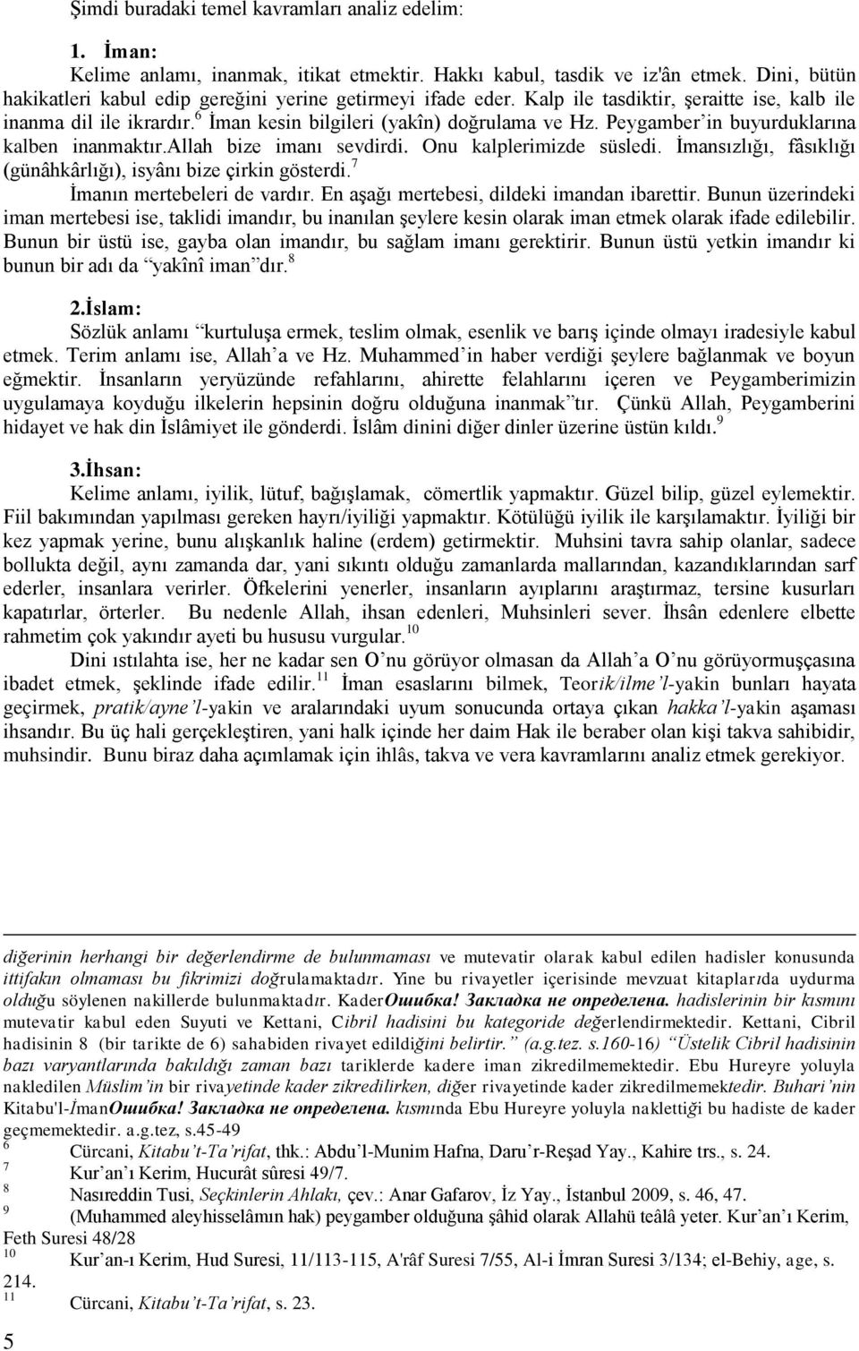 Peygamber in buyurduklarına kalben inanmaktır.allah bize imanı sevdirdi. Onu kalplerimizde süsledi. İmansızlığı, fâsıklığı (günâhkârlığı), isyânı bize çirkin gösterdi. 7 İmanın mertebeleri de vardır.