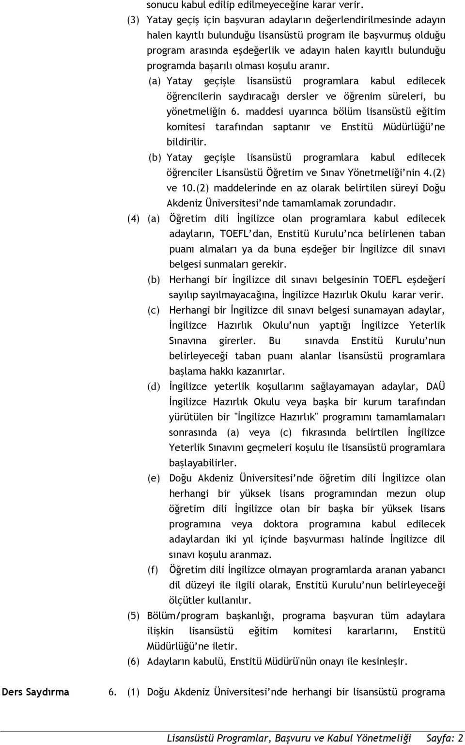 programda başarılı olması koşulu aranır. (a) Yatay geçişle lisansüstü programlara kabul edilecek öğrencilerin saydıracağı dersler ve öğrenim süreleri, bu yönetmeliğin 6.