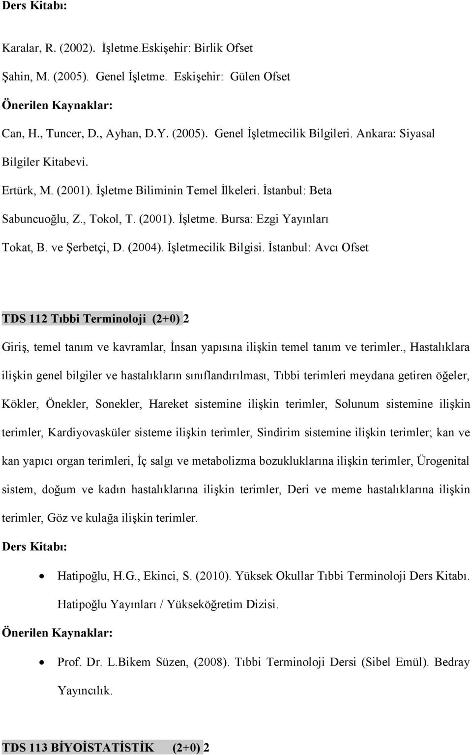 (2004). İşletmecilik Bilgisi. İstanbul: Avcı Ofset TDS 112 Tıbbi Terminoloji (2+0) 2 Giriş, temel tanım ve kavramlar, İnsan yapısına ilişkin temel tanım ve terimler.