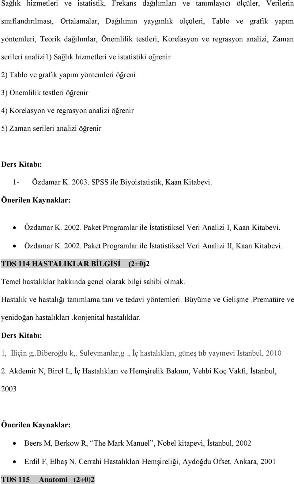 öğrenir 4) Korelasyon ve regrasyon analizi öğrenir 5) Zaman serileri analizi öğrenir 1- Özdamar K. 2003. SPSS ile Biyoistatistik, Kaan Kitabevi. Özdamar K. 2002.