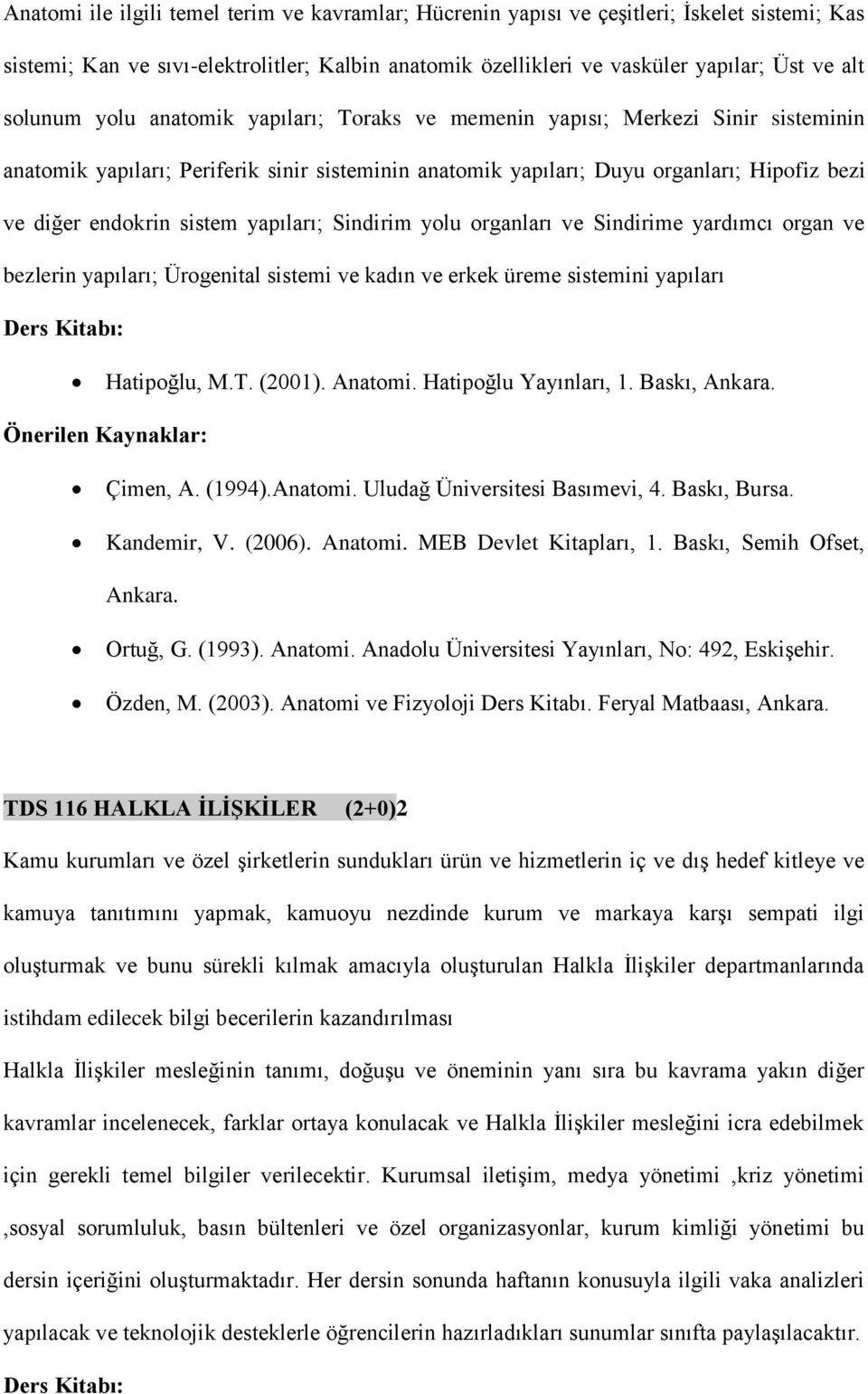 yapıları; Sindirim yolu organları ve Sindirime yardımcı organ ve bezlerin yapıları; Ürogenital sistemi ve kadın ve erkek üreme sistemini yapıları Hatipoğlu, M.T. (2001). Anatomi.