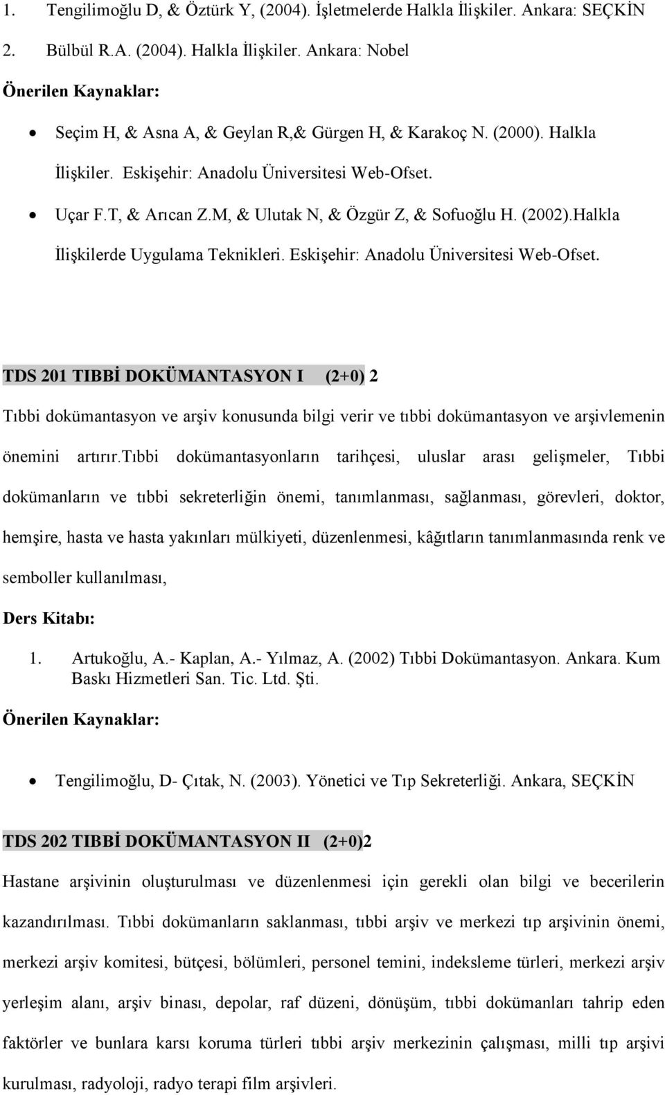 Eskişehir: Anadolu Üniversitesi Web-Ofset. TDS 201 TIBBİ DOKÜMANTASYON I (2+0) 2 Tıbbi dokümantasyon ve arşiv konusunda bilgi verir ve tıbbi dokümantasyon ve arşivlemenin önemini artırır.