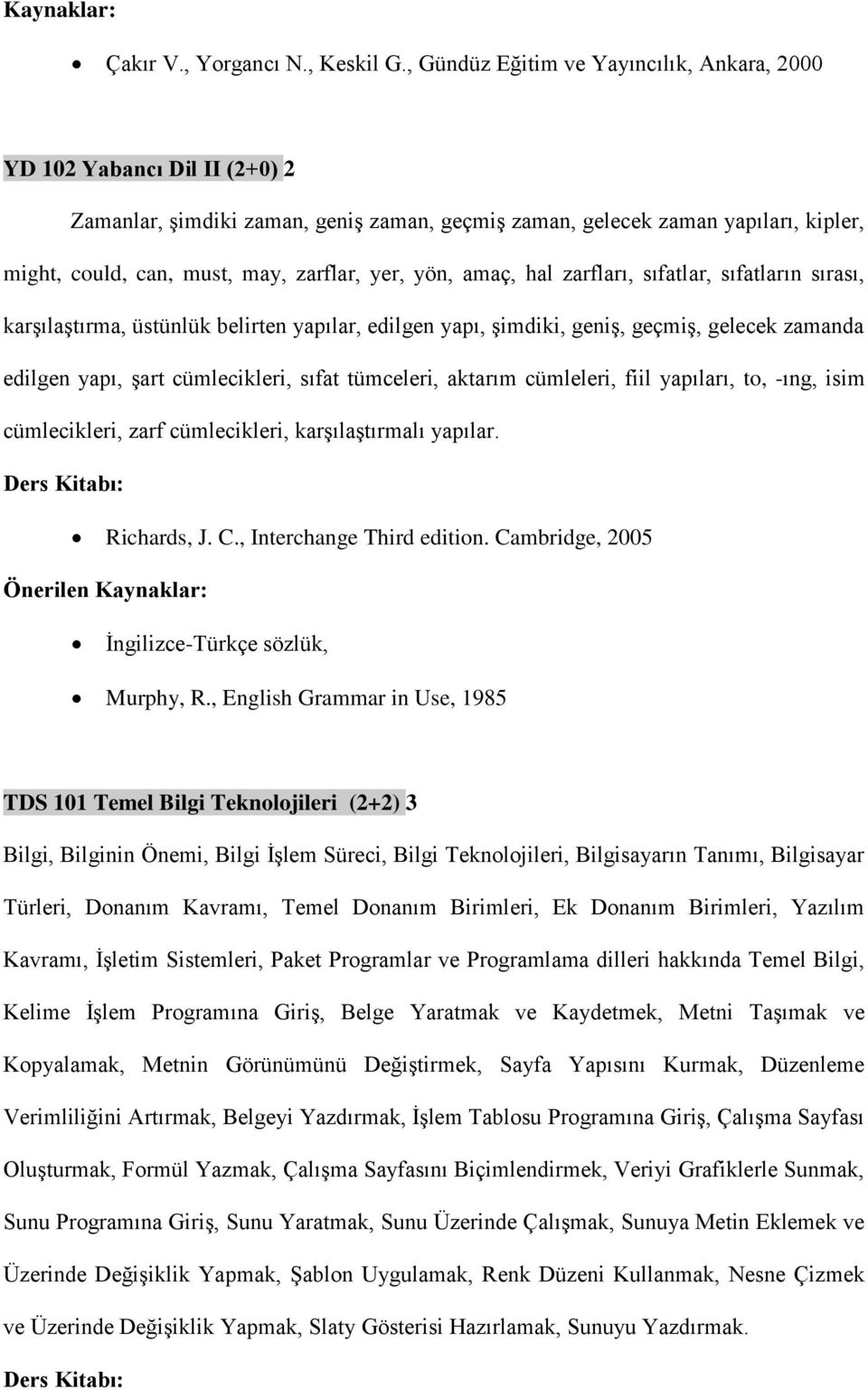 yer, yön, amaç, hal zarfları, sıfatlar, sıfatların sırası, karşılaştırma, üstünlük belirten yapılar, edilgen yapı, şimdiki, geniş, geçmiş, gelecek zamanda edilgen yapı, şart cümlecikleri, sıfat