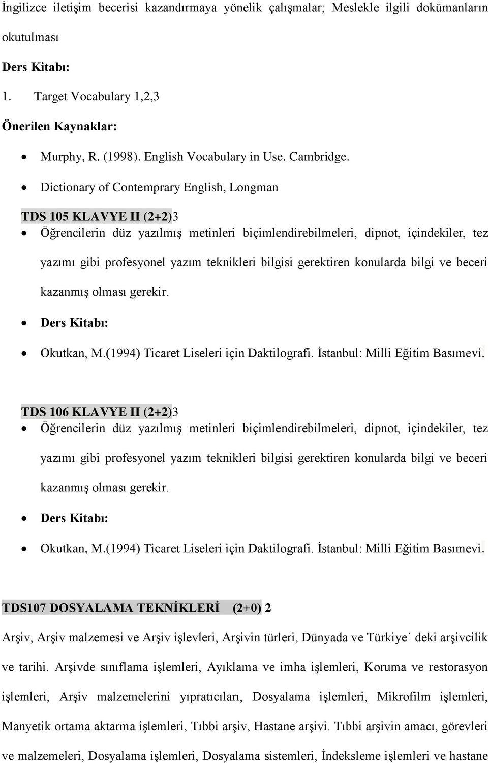 bilgisi gerektiren konularda bilgi ve beceri kazanmış olması gerekir. Okutkan, M.(1994) Ticaret Liseleri için Daktilografi. İstanbul: Milli Eğitim Basımevi.