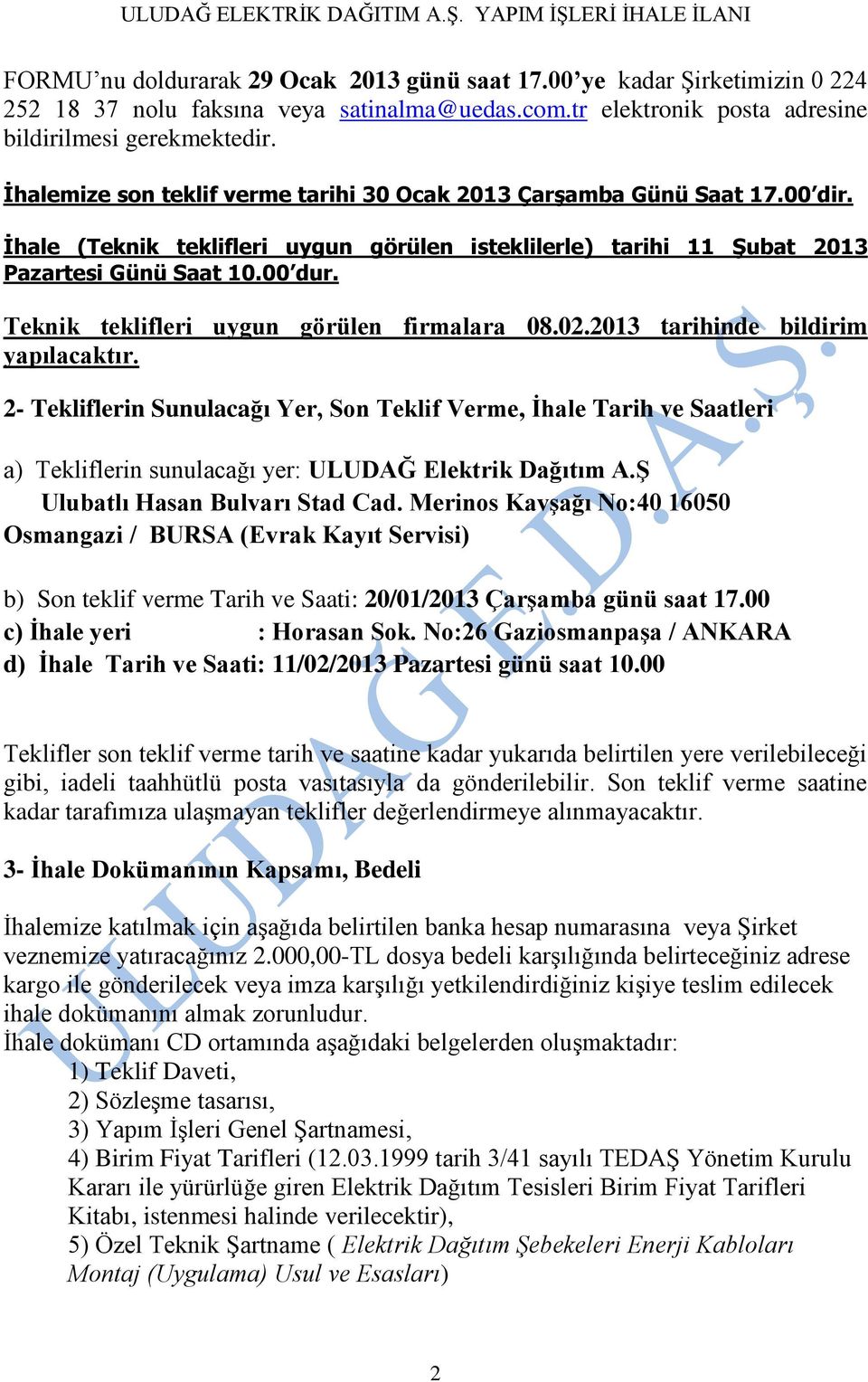 Teknik teklifleri uygun görülen firmalara 08.02.2013 tarihinde bildirim yapılacaktır.