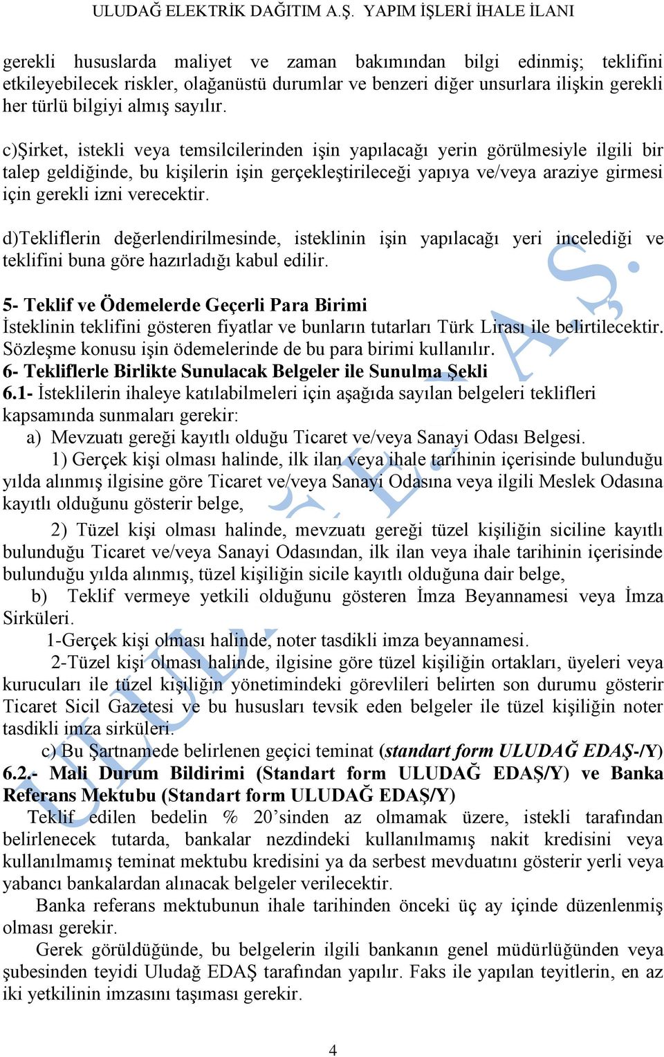 verecektir. d)tekliflerin değerlendirilmesinde, isteklinin işin yapılacağı yeri incelediği ve teklifini buna göre hazırladığı kabul edilir.