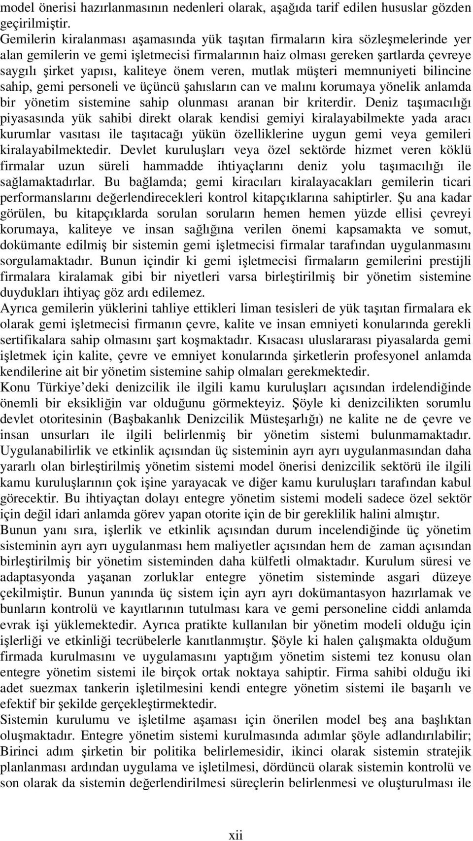 önem veren, mutlak müşteri memnuniyeti bilincine sahip, gemi personeli ve üçüncü şahısların can ve malını korumaya yönelik anlamda bir yönetim sistemine sahip olunması aranan bir kriterdir.