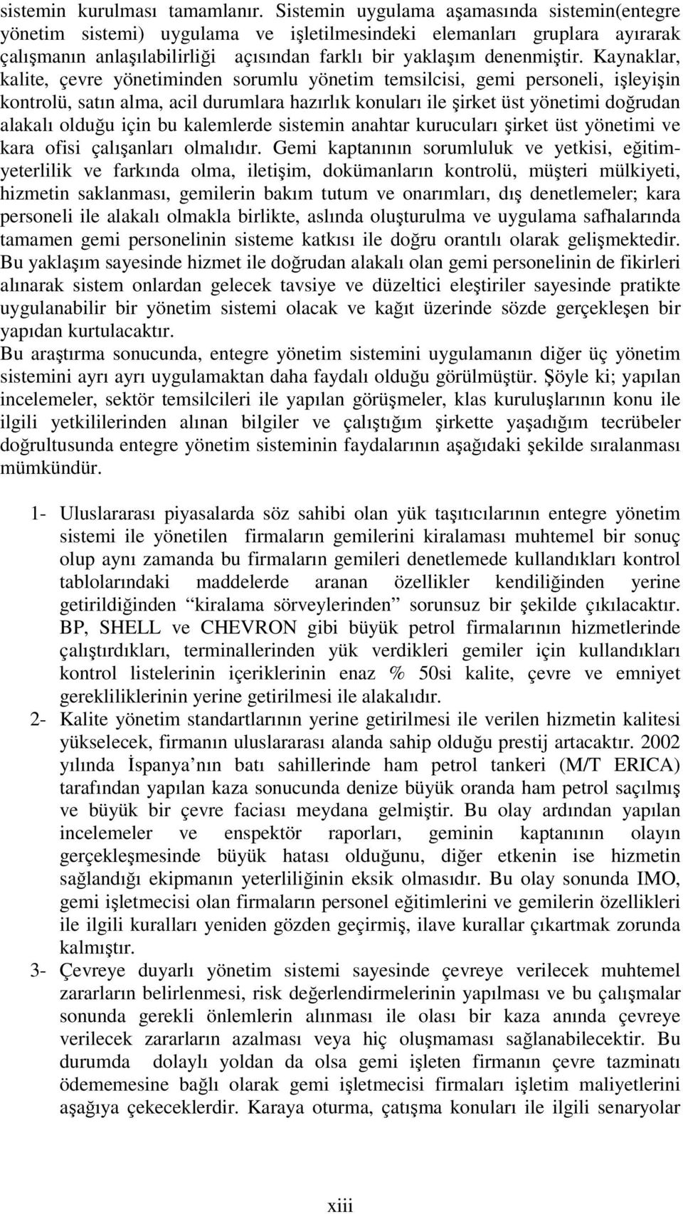 Kaynaklar, kalite, çevre yönetiminden sorumlu yönetim temsilcisi, gemi personeli, işleyişin kontrolü, satın alma, acil durumlara hazırlık konuları ile şirket üst yönetimi doğrudan alakalı olduğu için