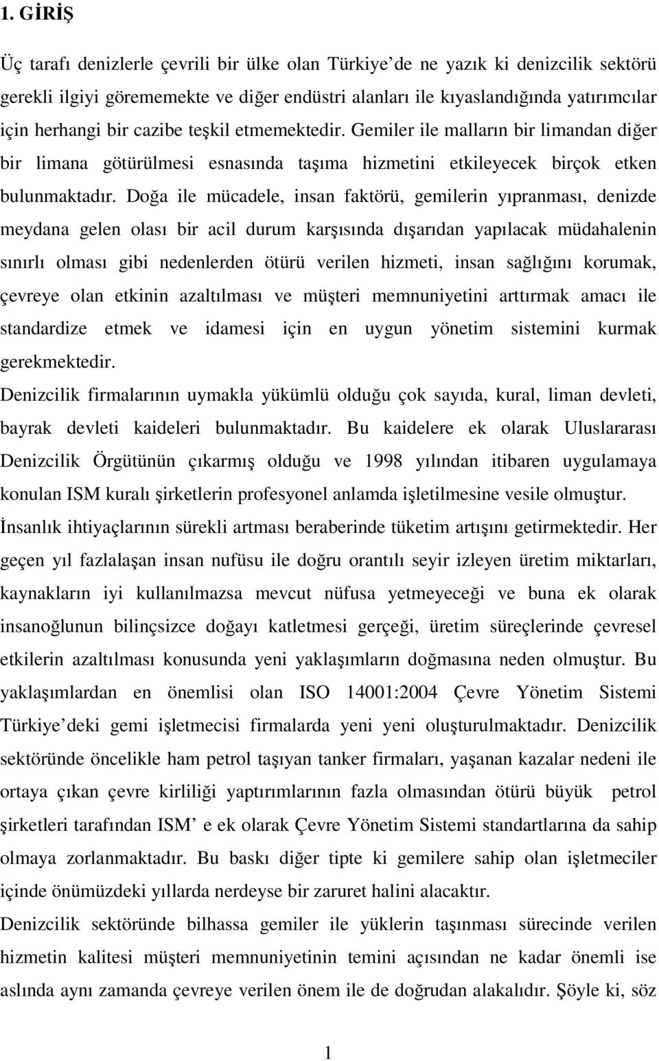 Doğa ile mücadele, insan faktörü, gemilerin yıpranması, denizde meydana gelen olası bir acil durum karşısında dışarıdan yapılacak müdahalenin sınırlı olması gibi nedenlerden ötürü verilen hizmeti,