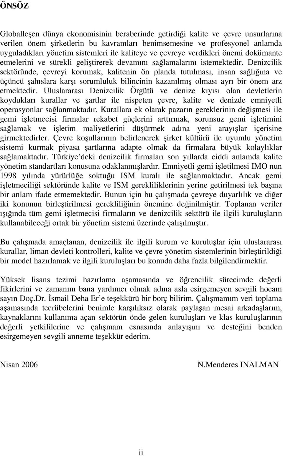 Denizcilik sektöründe, çevreyi korumak, kalitenin ön planda tutulması, insan sağlığına ve üçüncü şahıslara karşı sorumluluk bilincinin kazanılmış olması ayrı bir önem arz etmektedir.