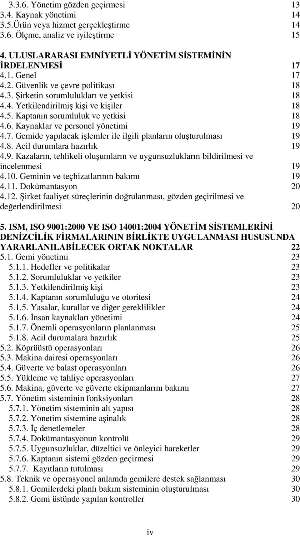 7. Gemide yapılacak işlemler ile ilgili planların oluşturulması 19 4.8. Acil durumlara hazırlık 19 4.9. Kazaların, tehlikeli oluşumların ve uygunsuzlukların bildirilmesi ve incelenmesi 19 4.10.