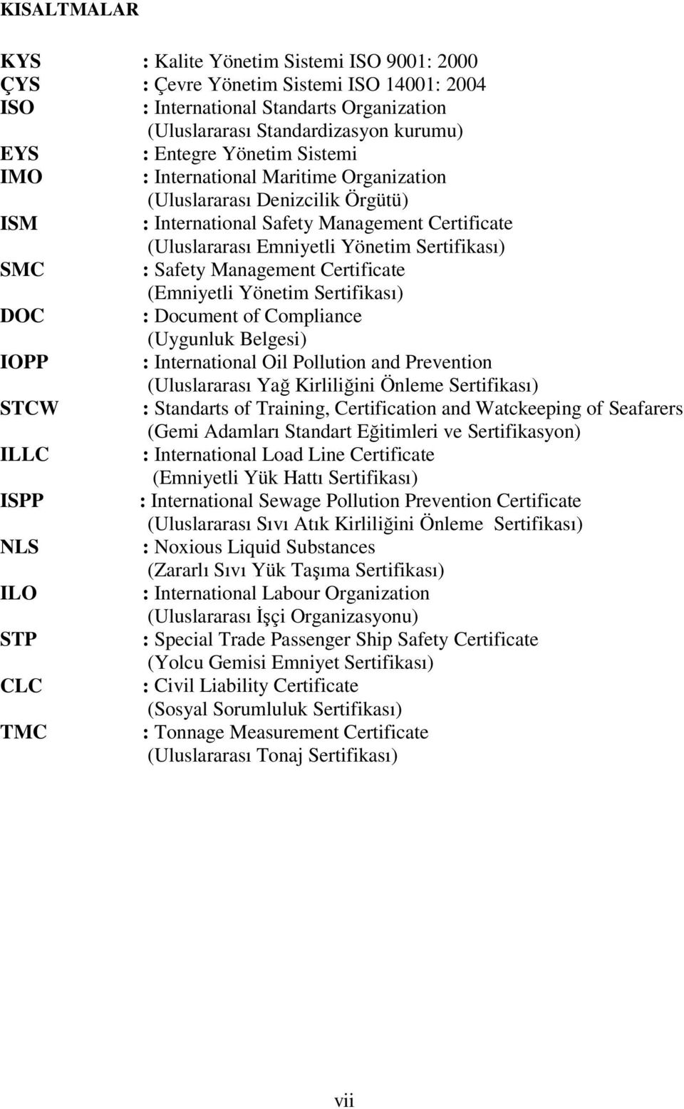 Management Certificate (Emniyetli Yönetim Sertifikası) DOC : Document of Compliance (Uygunluk Belgesi) IOPP : International Oil Pollution and Prevention (Uluslararası Yağ Kirliliğini Önleme