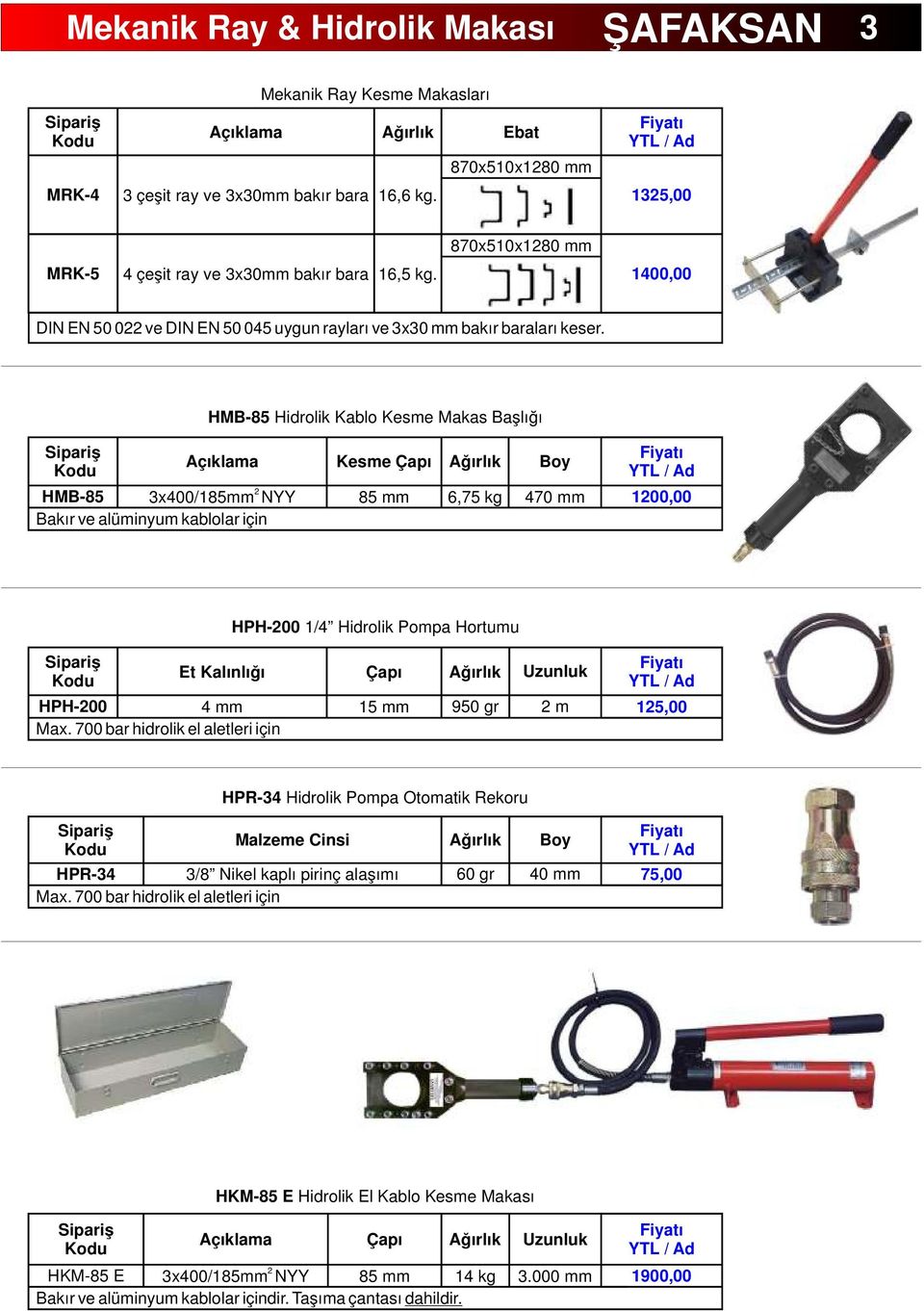 HM-85 Hidrolik Kablo Kesme Makas aşlığı çıklama Kesme Çapı ğırlık HM-85 3x400/185mm NYY 85 mm 6,75 kg akır ve alüminyum kablolar için oy 470 mm 100,00 HPH-00 1/4 Hidrolik Pompa Hortumu Et Kalınlığı