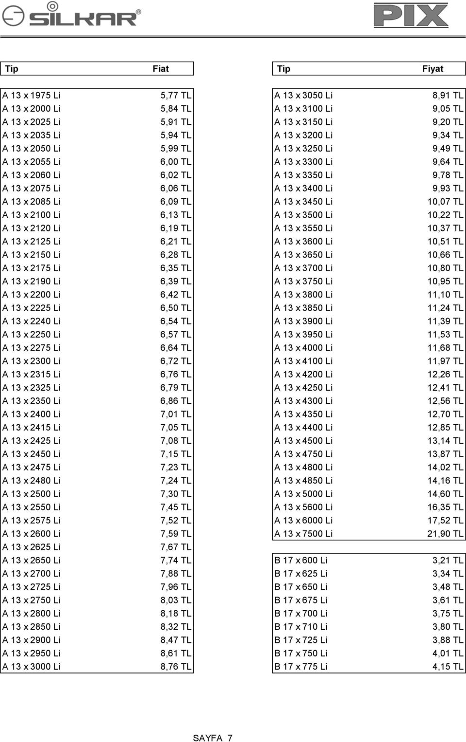 3450 Li 10,07 TL A 13 x 2100 Li 6,13 TL A 13 x 3500 Li 10,22 TL A 13 x 2120 Li 6,19 TL A 13 x 3550 Li 10,37 TL A 13 x 2125 Li 6,21 TL A 13 x 3600 Li 10,51 TL A 13 x 2150 Li 6,28 TL A 13 x 3650 Li