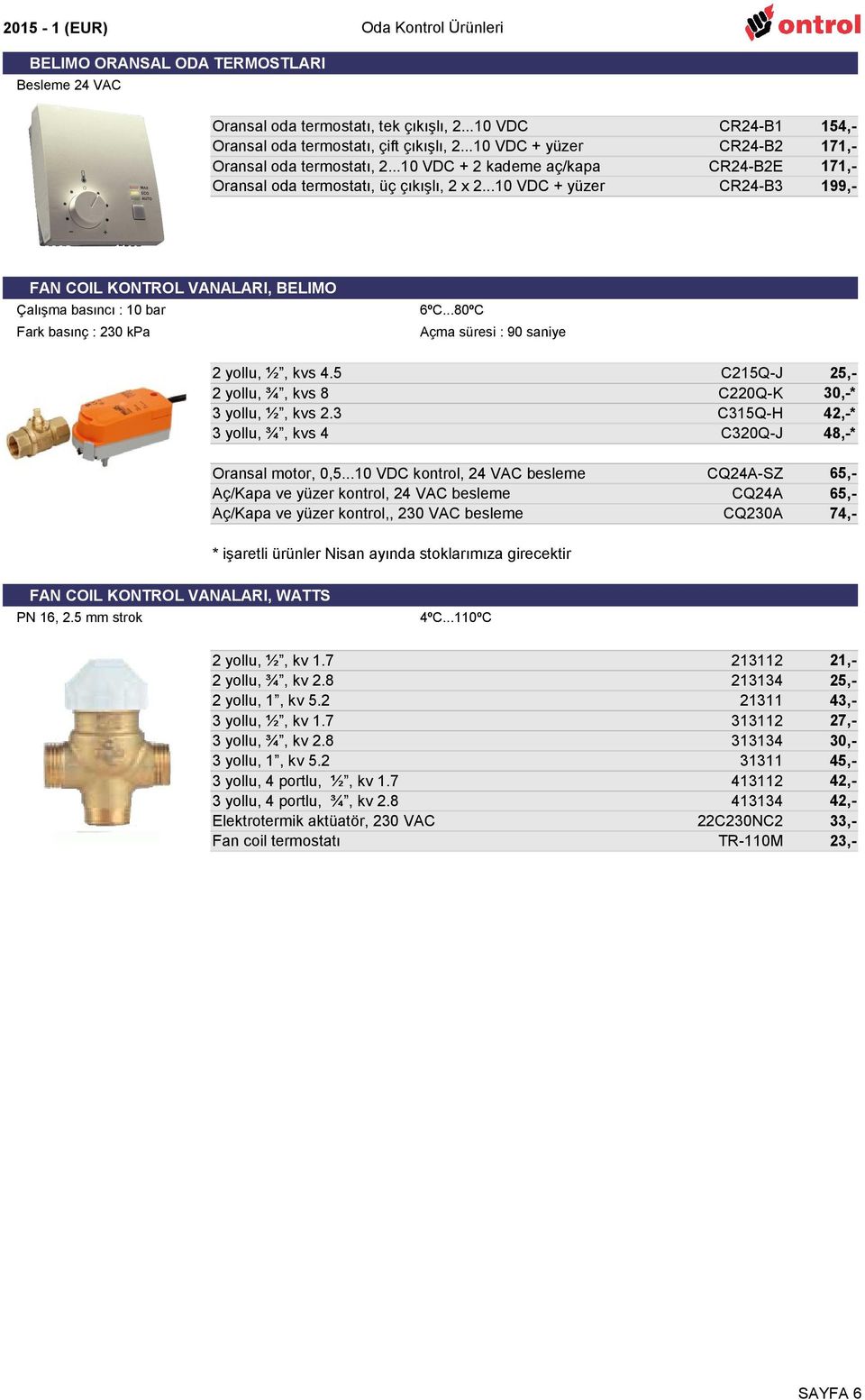 ..10 VDC + yüzer CR-B1 CR-B2 CR-B2E CR-B3 4,171,171,199,- C2Q-J C2Q-K C3Q-H C3Q-J,30,-* 42,-* 48,-* CQA-SZ CQA CQA 65,65,74,- 213112 213134 21311 313112 313134 31311 413112 413134 22CNC2 TR-110M