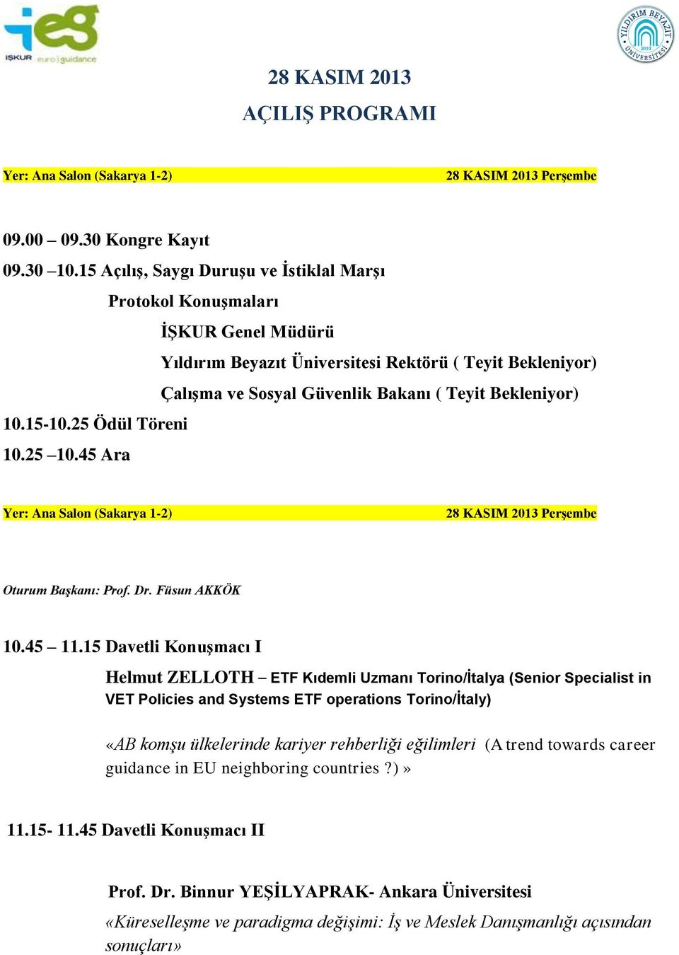 15-10.25 Ödül Töreni 10.25 10.45 Ara 28 KASIM 2013 Perşembe Oturum Başkanı: Prof. Dr. Füsun AKKÖK 10.45 11.