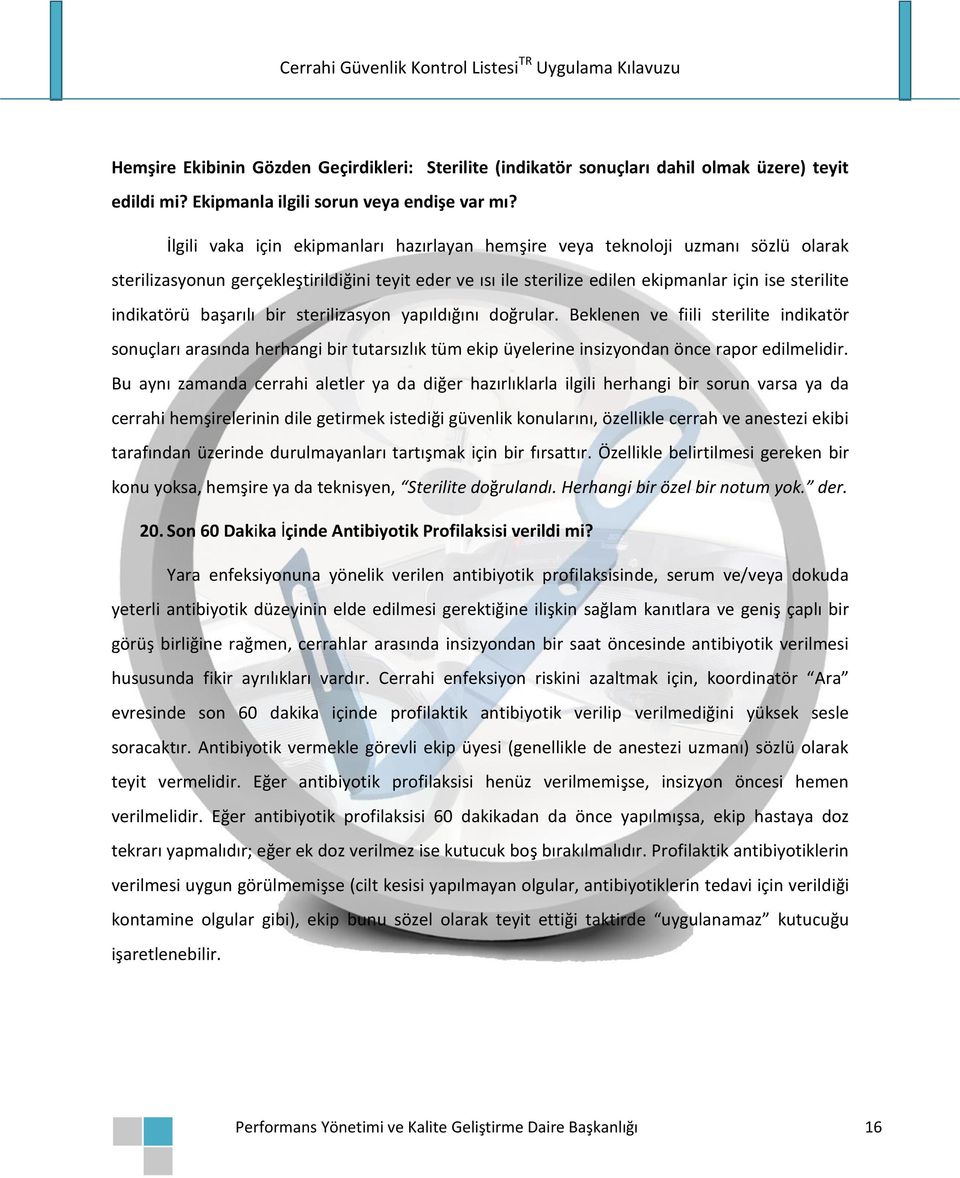 başarılı bir sterilizasyon yapıldığını doğrular. Beklenen ve fiili sterilite indikatör sonuçları arasında herhangi bir tutarsızlık tüm ekip üyelerine insizyondan önce rapor edilmelidir.