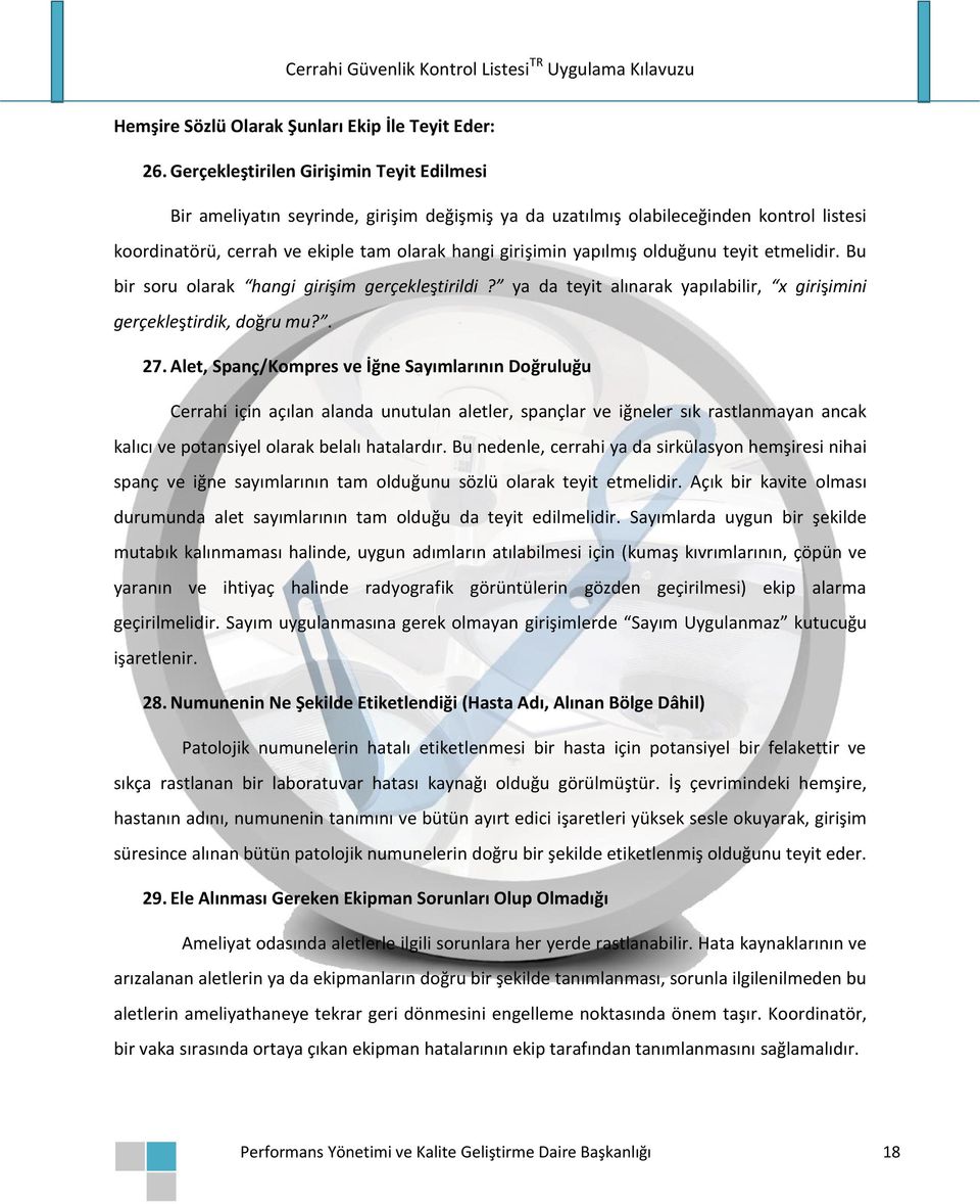 olduğunu teyit etmelidir. Bu bir soru olarak hangi girişim gerçekleştirildi? ya da teyit alınarak yapılabilir, x girişimini gerçekleştirdik, doğru mu?. 27.