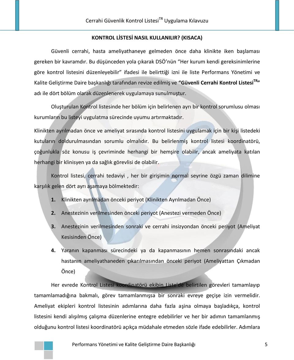başkanlığı tarafından revize edilmiş ve Güvenli Cerrahi Kontrol Listesi TR adı ile dört bölüm olarak düzenlenerek uygulamaya sunulmuştur.
