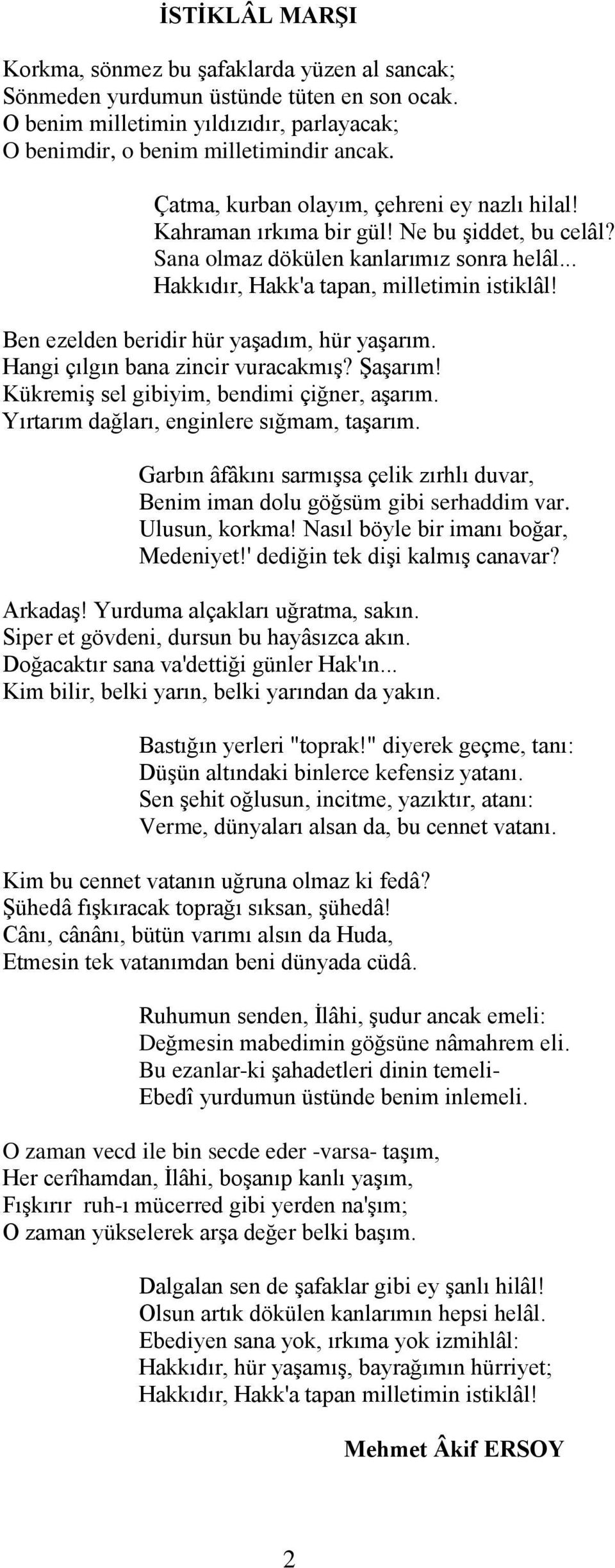 Ben ezelden beridir hür yaşadım, hür yaşarım. Hangi çılgın bana zincir vuracakmış? Şaşarım! Kükremiş sel gibiyim, bendimi çiğner, aşarım. Yırtarım dağları, enginlere sığmam, taşarım.