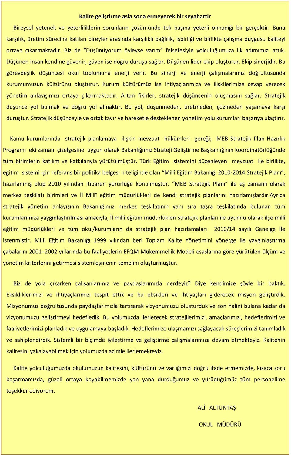 Biz de Düşünüyorum öyleyse varım felsefesiyle yolculuğumuza ilk adımımızı attık. Düşünen insan kendine güvenir, güven ise doğru duruşu sağlar. Düşünen lider ekip oluşturur. Ekip sinerjidir.