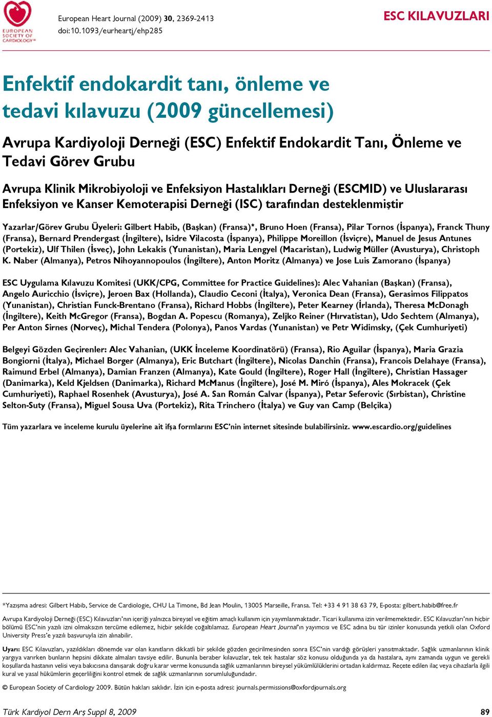 Avrupa Klinik Mikrobiyoloji ve Enfeksiyon Hastalıkları Derneği (ESCMID) ve Uluslararası Enfeksiyon ve Kanser Kemoterapisi Derneği (ISC) tarafından desteklenmiştir Yazarlar/Görev Grubu Üyeleri: