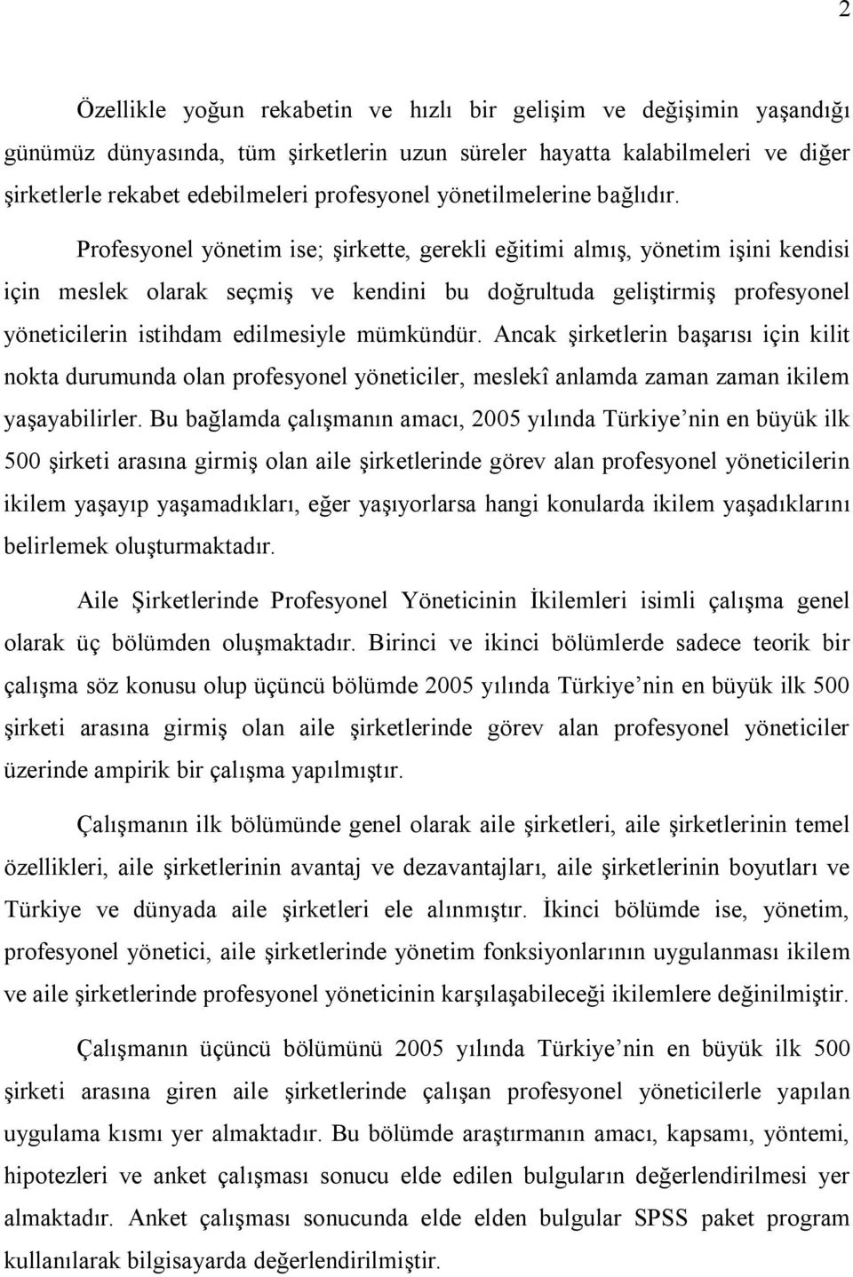 Profesyonel yönetim ise; şirkette, gerekli eğitimi almış, yönetim işini kendisi için meslek olarak seçmiş ve kendini bu doğrultuda geliştirmiş profesyonel yöneticilerin istihdam edilmesiyle mümkündür.