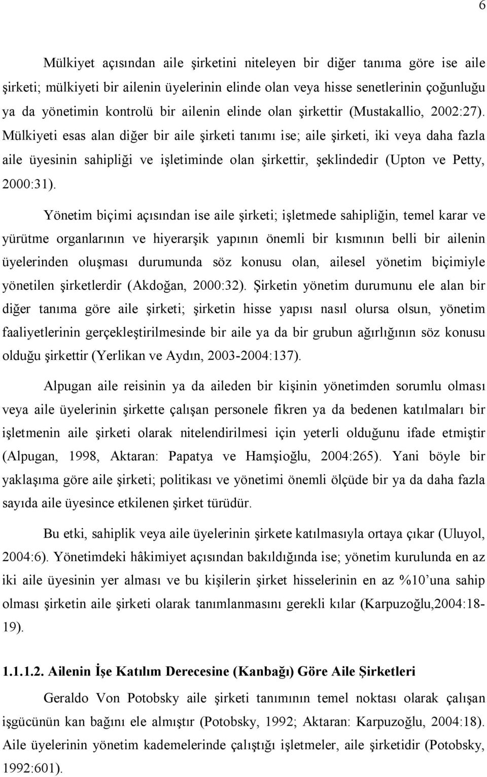 Mülkiyeti esas alan diğer bir aile şirketi tanımı ise; aile şirketi, iki veya daha fazla aile üyesinin sahipliği ve işletiminde olan şirkettir, şeklindedir (Upton ve Petty, 2000:31).