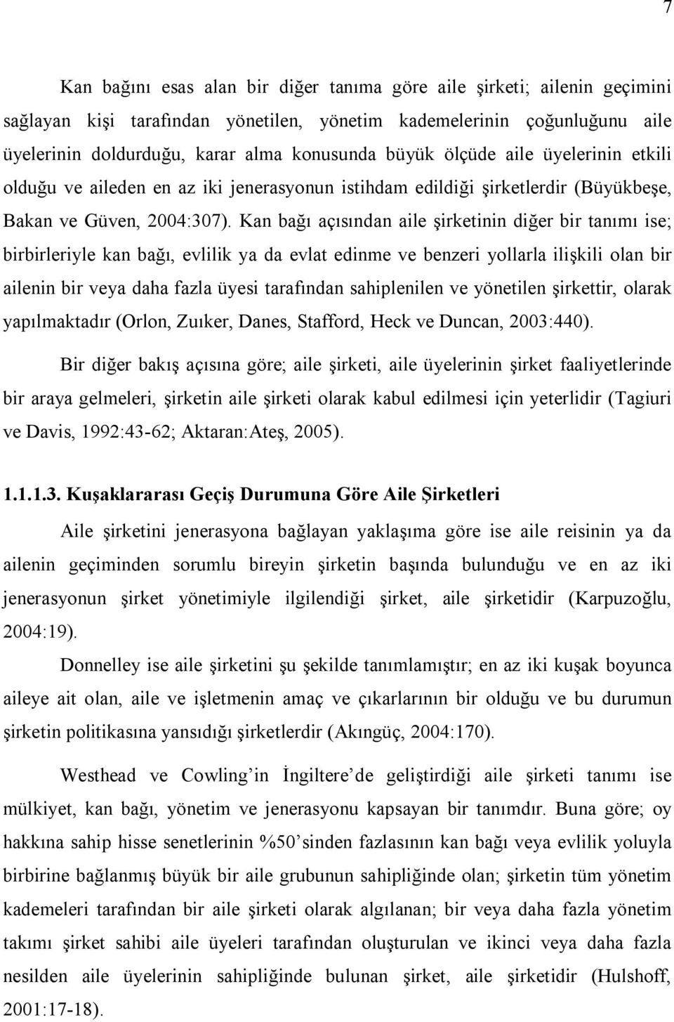 Kan bağı açısından aile şirketinin diğer bir tanımı ise; birbirleriyle kan bağı, evlilik ya da evlat edinme ve benzeri yollarla ilişkili olan bir ailenin bir veya daha fazla üyesi tarafından