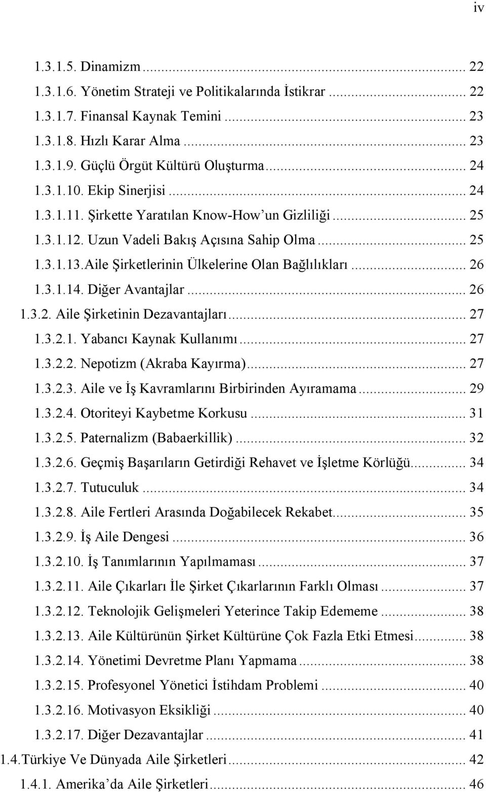 Aile Şirketlerinin Ülkelerine Olan Bağlılıkları... 26 1.3.1.14. Diğer Avantajlar... 26 1.3.2. Aile Şirketinin Dezavantajları... 27 1.3.2.1. Yabancı Kaynak Kullanımı... 27 1.3.2.2. Nepotizm (Akraba Kayırma).