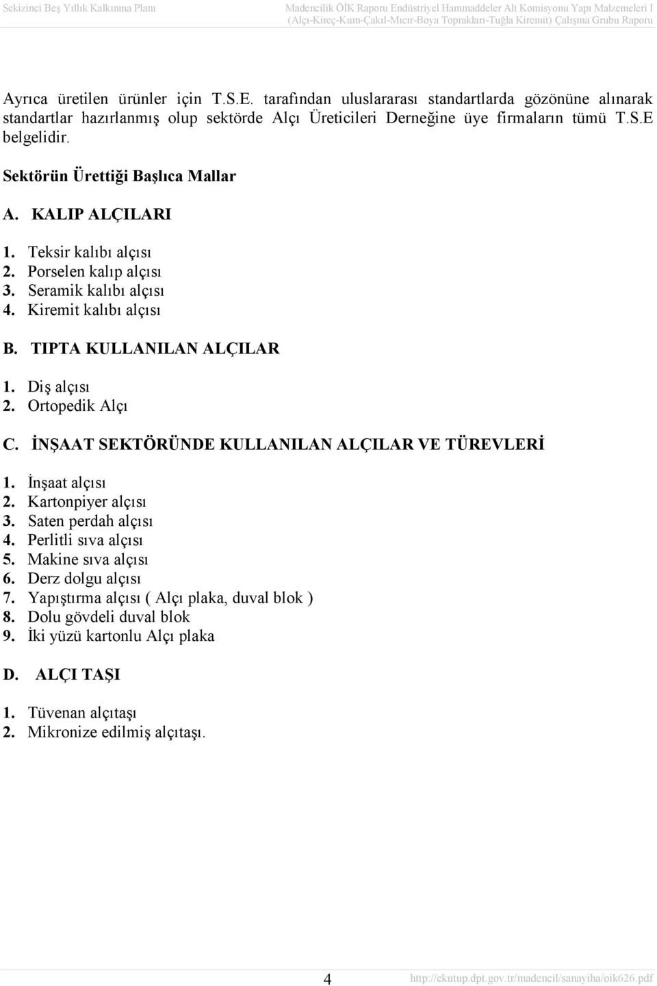 Diş alçısı 2. Ortopedik Alçı C. İNŞAAT SEKTÖRÜNDE KULLANILAN ALÇILAR VE TÜREVLERİ 1. İnşaat alçısı 2. Kartonpiyer alçısı 3. Saten perdah alçısı 4. Perlitli sıva alçısı 5.