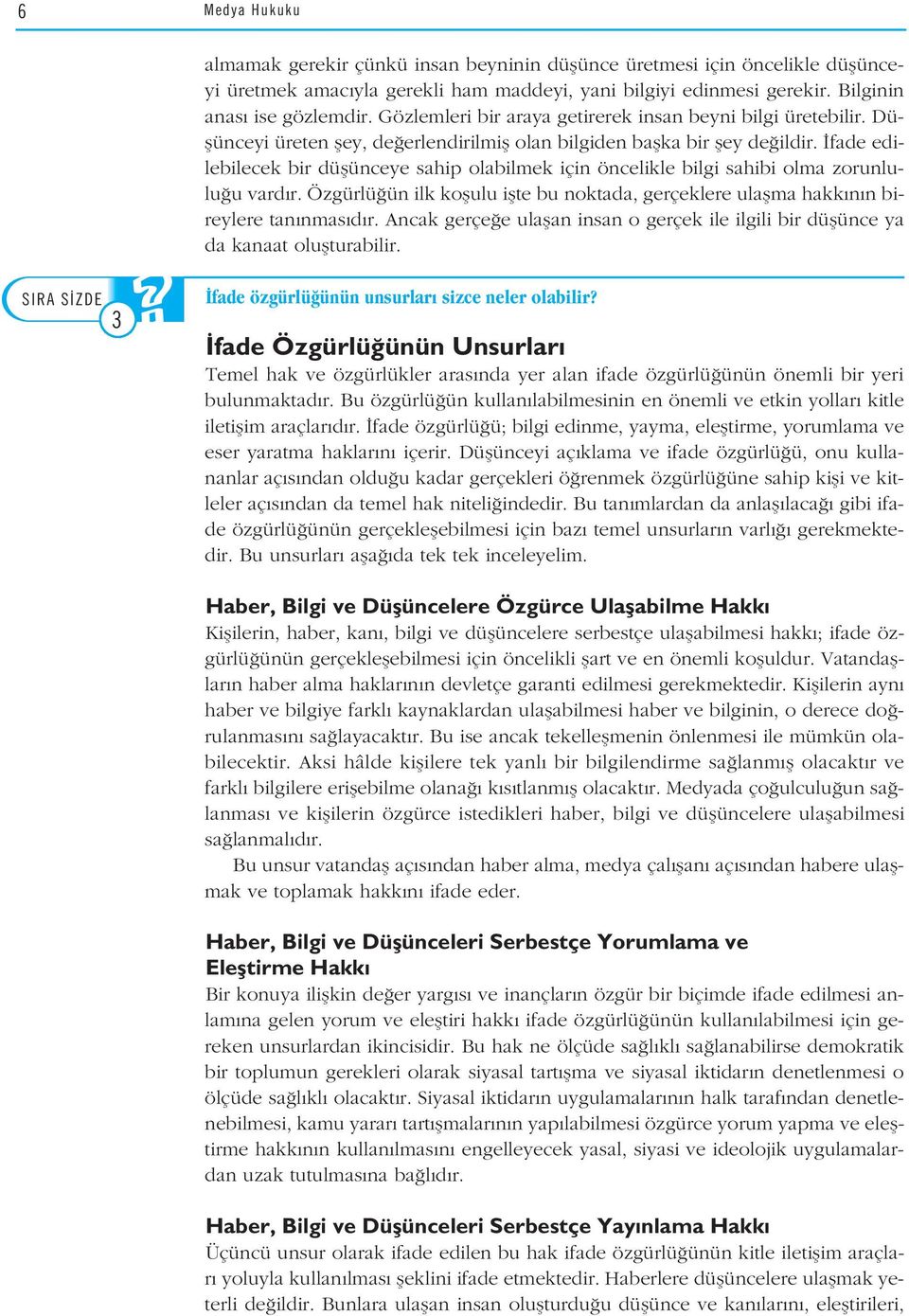 fade edilebilecek bir düflünceye sahip olabilmek için öncelikle bilgi sahibi olma zorunlulu u vard r. Özgürlü ün ilk koflulu iflte bu noktada, gerçeklere ulaflma hakk n n bireylere tan nmas d r.