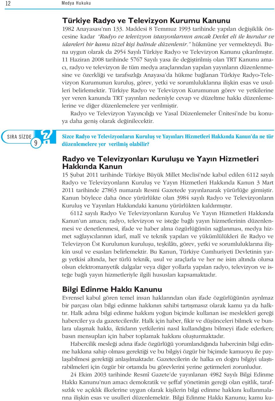 hükmüne yer vermekteydi. Buna uygun olarak da 2954 Say l Türkiye Radyo ve Televizyon Kanunu ç kar lm flt r.