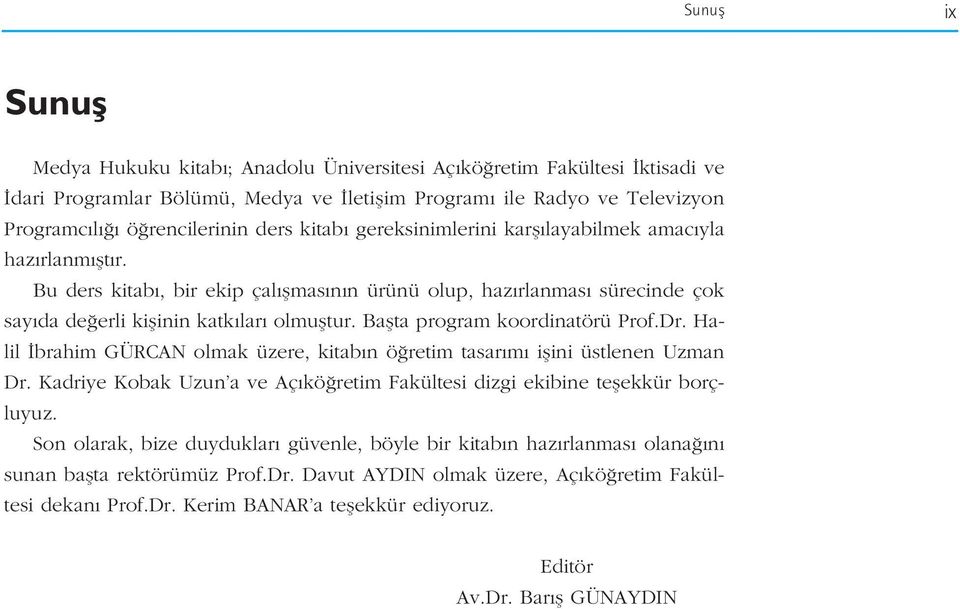 Baflta program koordinatörü Prof.Dr. Halil brahim GÜRCAN olmak üzere, kitab n ö retim tasar m iflini üstlenen Uzman Dr. Kadriye Kobak Uzun a ve Aç kö retim Fakültesi dizgi ekibine teflekkür borçluyuz.