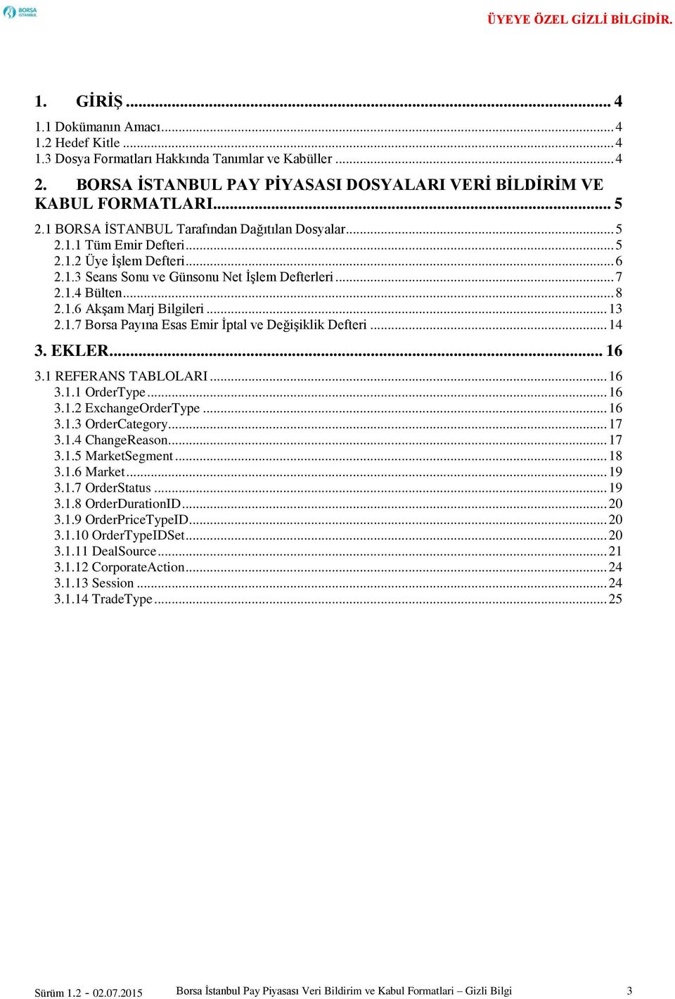 .. 13 2.1.7 Borsa Payına Esas Emir İptal ve Değişiklik Defteri... 14 3. EKLER... 16 3.1 REFERANS TABLOLARI... 16 3.1.1 OrderType... 16 3.1.2 ExchangeOrderType... 16 3.1.3 OrderCategory... 17 3.1.4 ChangeReason.