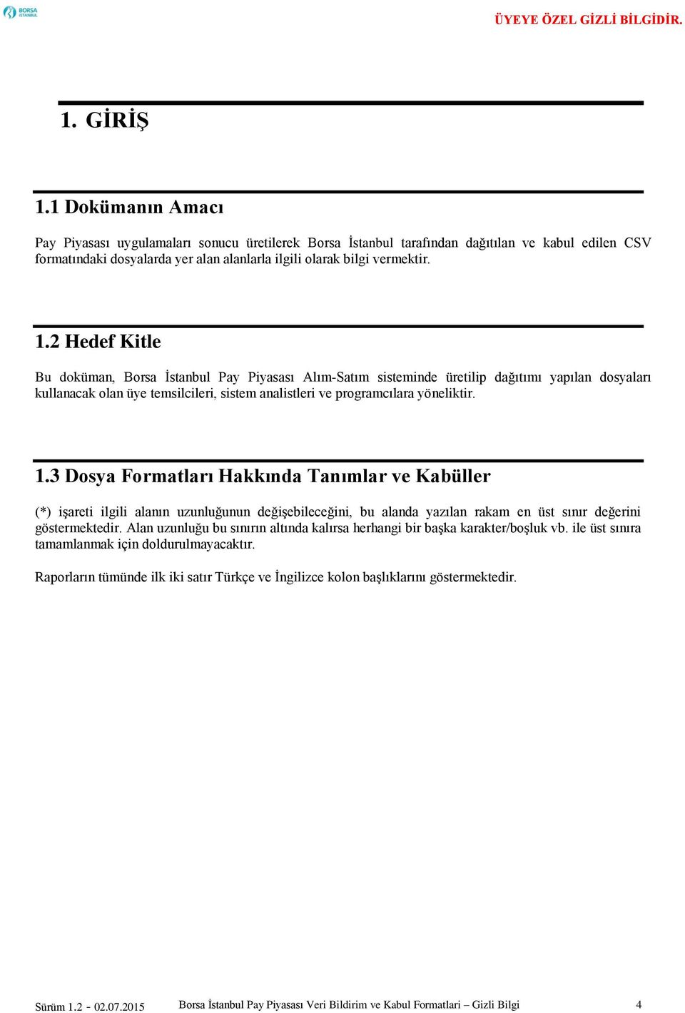 2 Hedef Kitle Bu doküman, Borsa İstanbul Pay Piyasası Alım-Satım sisteminde üretilip dağıtımı yapılan dosyaları kullanacak olan üye temsilcileri, sistem analistleri ve programcılara yöneliktir. 1.