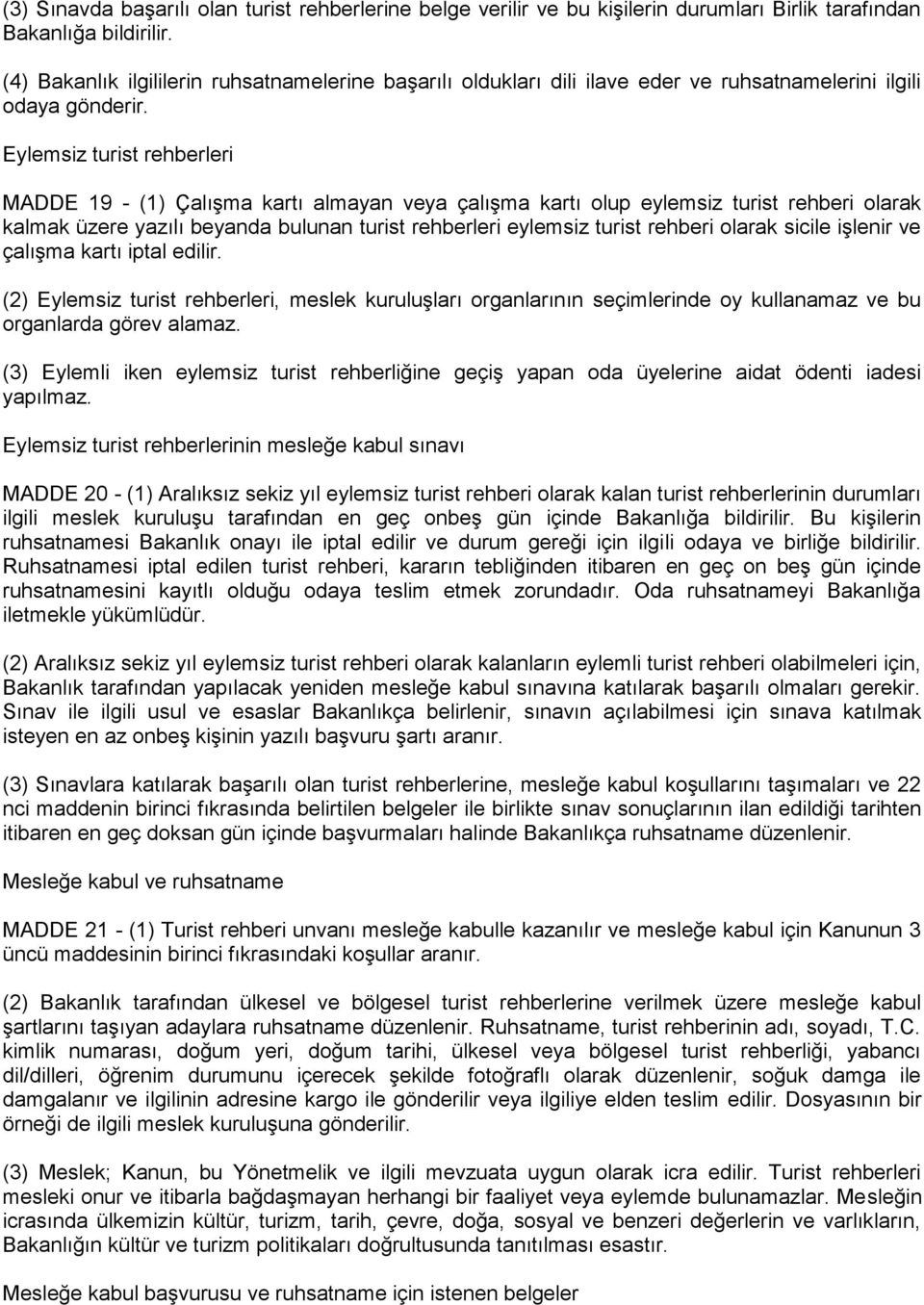 Eylemsiz turist rehberleri MADDE 19 - (1) Çalışma kartı almayan veya çalışma kartı olup eylemsiz turist rehberi olarak kalmak üzere yazılı beyanda bulunan turist rehberleri eylemsiz turist rehberi