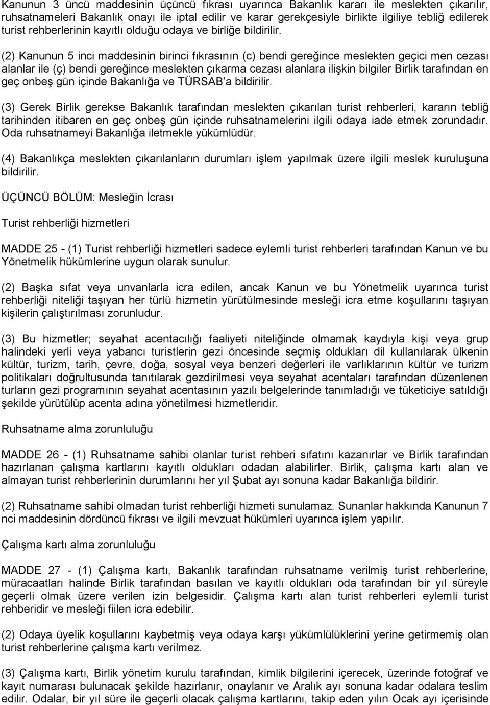 (2) Kanunun 5 inci maddesinin birinci fıkrasının (c) bendi gereğince meslekten geçici men cezası alanlar ile (ç) bendi gereğince meslekten çıkarma cezası alanlara ilişkin bilgiler Birlik tarafından