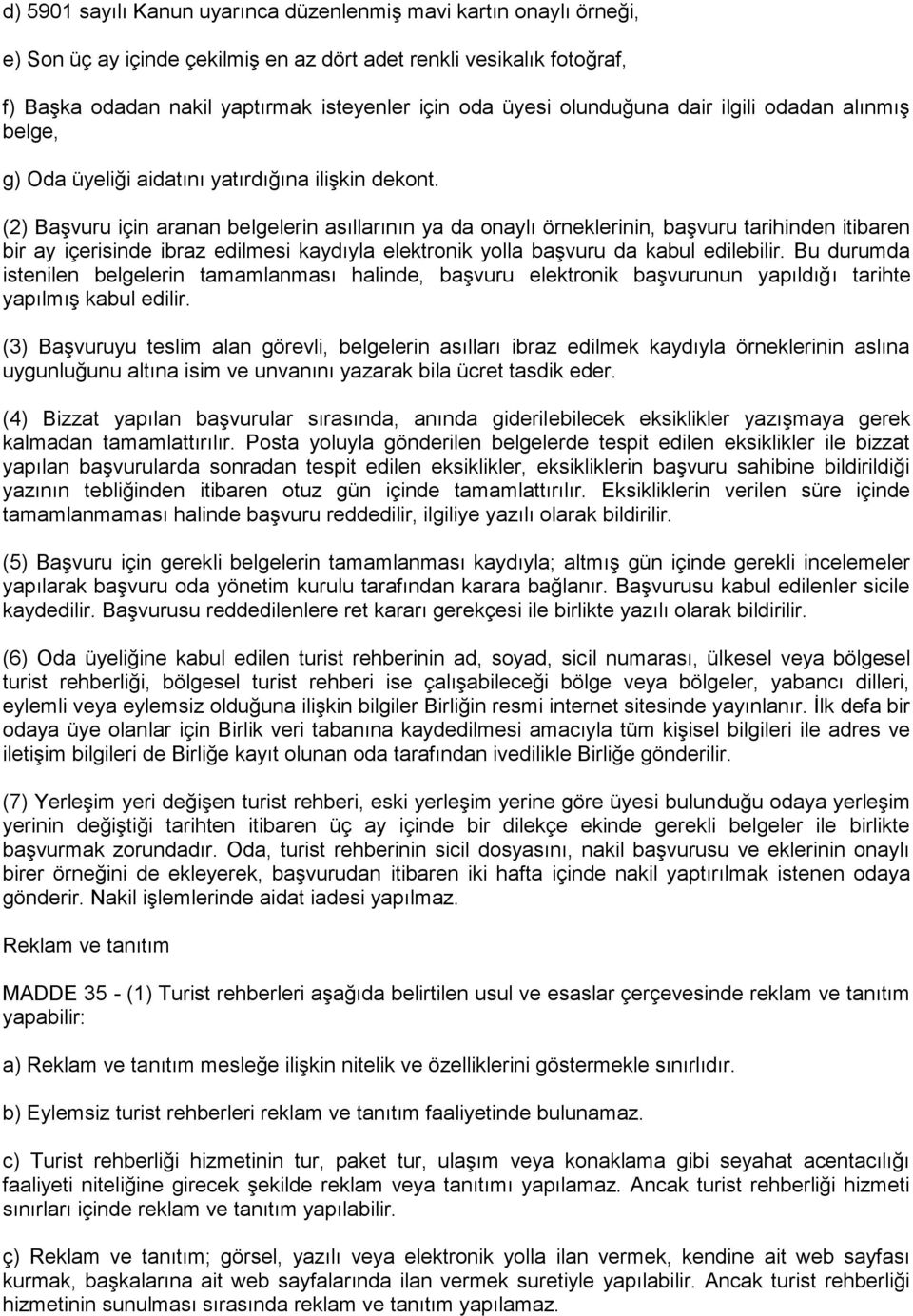 (2) Başvuru için aranan belgelerin asıllarının ya da onaylı örneklerinin, başvuru tarihinden itibaren bir ay içerisinde ibraz edilmesi kaydıyla elektronik yolla başvuru da kabul edilebilir.