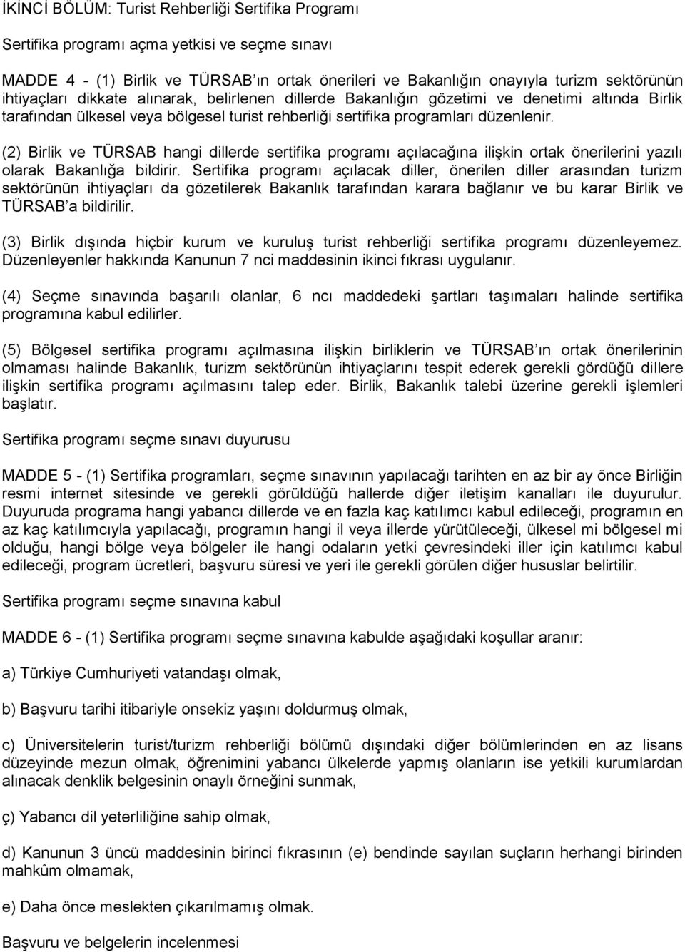 (2) Birlik ve TÜRSAB hangi dillerde sertifika programı açılacağına ilişkin ortak önerilerini yazılı olarak Bakanlığa bildirir.