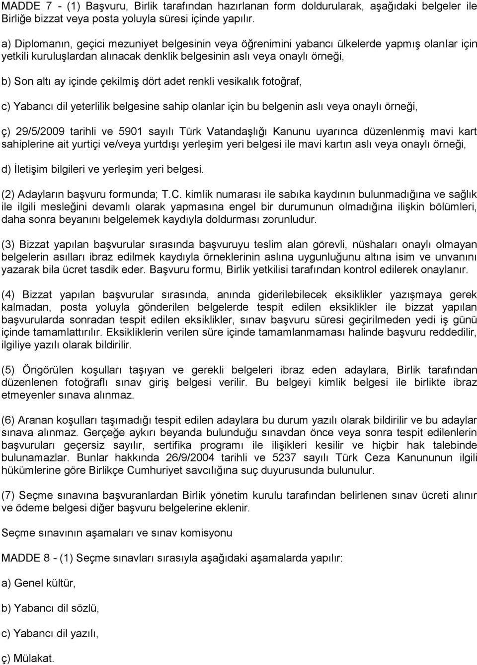 çekilmiş dört adet renkli vesikalık fotoğraf, c) Yabancı dil yeterlilik belgesine sahip olanlar için bu belgenin aslı veya onaylı örneği, ç) 29/5/2009 tarihli ve 5901 sayılı Türk Vatandaşlığı Kanunu