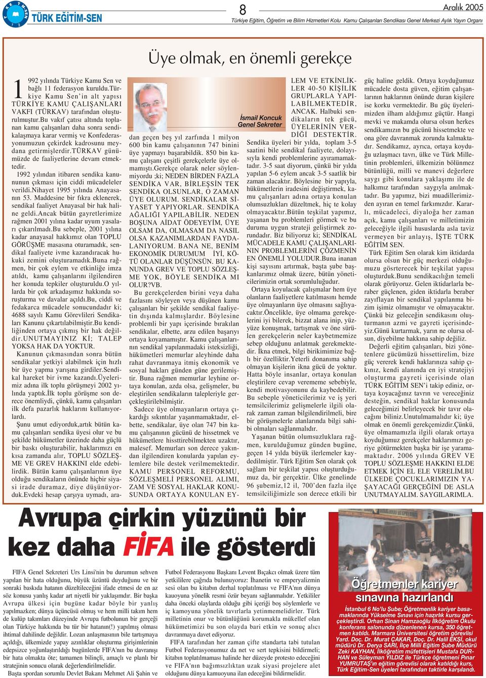 türkav günümüzde de faaliyetlerine devam etmektedir. 1992 y l ndan itibaren sendika kanununun ç kmas için ciddi mücadeleler verildi.nihayet 1995 y l nda Anayasan n 53.