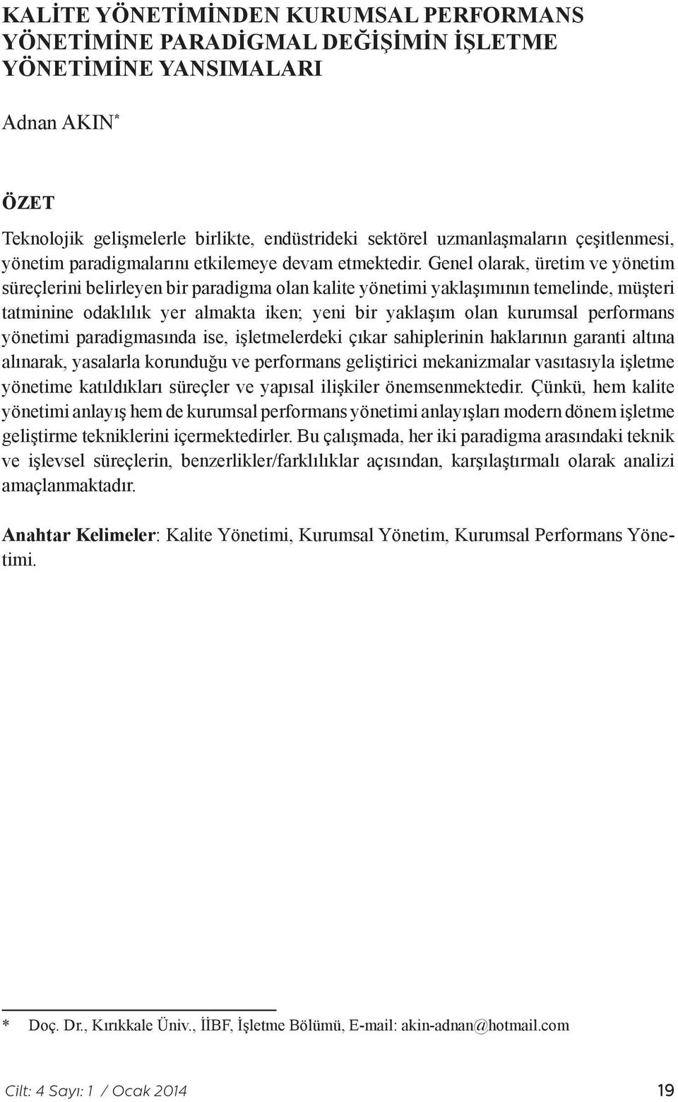 Genel olarak, üretim ve yönetim süreçlerini belirleyen bir paradigma olan kalite yönetimi yaklaşımının temelinde, müşteri tatminine odaklılık yer almakta iken; yeni bir yaklaşım olan kurumsal