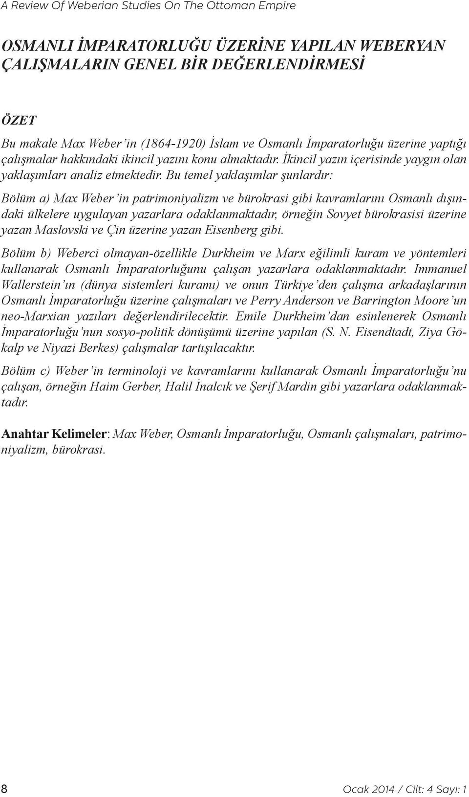 Bu temel yaklaşımlar şunlardır: Bölüm a) Max Weber in patrimoniyalizm ve bürokrasi gibi kavramlarını Osmanlı dışındaki ülkelere uygulayan yazarlara odaklanmaktadır, örneğin Sovyet bürokrasisi üzerine